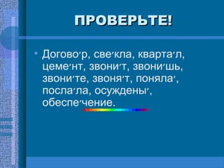 ПРОВЕРЬТЕ!ПРОВЕРЬТЕ!
• Догово‫׳‬р, све‫׳‬кла, кварта‫׳‬л,
цеме‫׳‬нт, звони‫׳‬т, звони‫׳‬шь,
звони‫׳‬те, звоня‫׳‬т, поняла‫,׳‬
посла‫׳‬ла, осуждены‫,׳‬
обеспе‫׳‬чение.
 