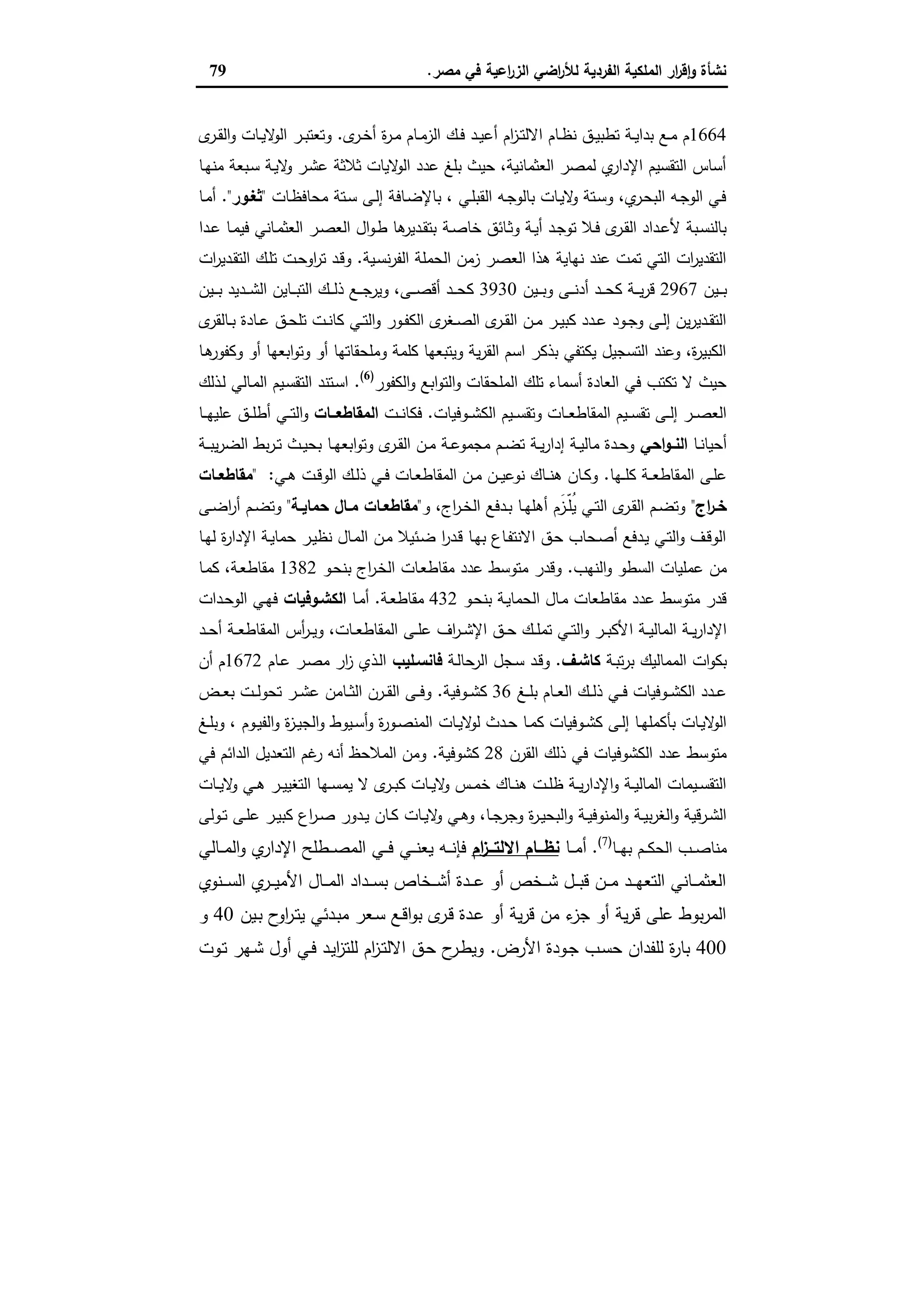 ‫ﻣﺻر‬ ‫ﻓﻲ‬ ‫اﻋﯾﺔ‬‫ر‬‫اﻟز‬ ‫اﺿﻲ‬‫ر‬‫ﻟﻸ‬ ‫اﻟﻔردﯾﺔ‬ ‫اﻟﻣﻠﻛﯾﺔ‬ ‫ار‬‫ر‬‫ﻗ‬ٕ‫ا‬‫و‬ ‫ﻧﺷﺄة‬.79
1664‫أﻋ‬ ‫ام‬‫ز‬‫ـ‬‫ـ‬‫ﺗ‬‫اﻻﻟ‬ ‫ـﺎم‬‫ـ‬‫ظ‬‫ﻧ‬ ‫ـق‬‫ـ‬‫ﯾ‬‫ﺗطﺑ‬ ‫ـﺔ‬‫ـ‬‫ﯾ‬‫ﺑدا‬ ‫ـﻊ‬‫ـ‬‫ﻣ‬ ‫م‬‫ى‬‫ـر‬‫ـ‬‫ﺧ‬‫أ‬ ‫ة‬‫ر‬‫ـ‬‫ـ‬‫ﻣ‬ ‫ـﺎم‬‫ـ‬‫ﻣ‬‫اﻟز‬ ‫ـك‬‫ـ‬‫ﻓ‬ ‫ـد‬‫ـ‬‫ﯾ‬.‫ى‬‫ـر‬‫ـ‬‫ﻘ‬‫اﻟ‬‫و‬ ‫ـﺎت‬‫ـ‬‫ﯾ‬‫ﻻ‬‫اﻟو‬ ‫ـر‬‫ـ‬‫ﺑ‬‫وﺗﻌﺗ‬
‫ـﺎ‬‫ﻬ‬‫ﻣﻧ‬ ‫ـﺑﻌﺔ‬‫ﺳ‬ ‫ـﺔ‬‫ﯾ‬‫ﻻ‬‫و‬ ‫ـر‬‫ﺷ‬‫ﻋ‬ ‫ﺛﻼﺛﺔ‬ ‫ﻻﯾﺎت‬‫اﻟو‬ ‫ﻋدد‬ ‫ﺑﻠﻎ‬ ‫ﺣﯾث‬ ،‫اﻟﻌﺛﻣﺎﻧﯾﺔ‬ ‫ﻟﻣﺻر‬ ‫ي‬‫اﻹدار‬ ‫اﻟﺗﻘﺳﯾم‬ ‫أﺳﺎس‬
‫ـﺎت‬‫ظ‬‫ﻣﺣﺎﻓ‬ ‫ـﺗﺔ‬‫ـ‬‫ﺳ‬ ‫ـﻰ‬‫ﻟ‬‫إ‬ ‫ـﺎﻓﺔ‬‫ﺿ‬‫ﺑﺎﻹ‬ ، ‫ـﻲ‬‫ﻠ‬‫اﻟﻘﺑ‬ ‫ـﻪ‬‫ﺟ‬‫ﺑﺎﻟو‬ ‫ـﺎت‬‫ـ‬‫ﯾ‬‫ﻻ‬‫و‬ ‫ـﺗﺔ‬‫ﺳ‬‫و‬ ،‫ي‬‫ـر‬‫ﺣ‬‫اﻟﺑ‬ ‫ـﻪ‬‫ﺟ‬‫اﻟو‬ ‫ـﻲ‬‫ﻓ‬"‫ﺛﻐـور‬."‫ـﺎ‬‫ـ‬‫ﻣ‬‫أ‬
‫ـﺔ‬‫ـ‬‫ﺻ‬‫ﺧﺎ‬ ‫ـﺎﺋق‬‫ـ‬‫ﺛ‬‫و‬ ‫ـﺔ‬‫ـ‬‫ﯾ‬‫أ‬ ‫ـد‬‫ـ‬‫ﺟ‬‫ﺗو‬ ‫ـﻼ‬‫ـ‬‫ﻓ‬ ‫ى‬‫ـر‬‫ـ‬‫ﻘ‬‫اﻟ‬ ‫ـداد‬‫ـ‬‫ﻋ‬‫ﻷ‬ ‫ـﺑﺔ‬‫ـ‬‫ﺳ‬‫ﺑﺎﻟﻧ‬‫ـدا‬‫ـ‬‫ﻋ‬ ‫ـﺎ‬‫ـ‬‫ﻣ‬‫ﻓﯾ‬ ‫ـﺎﻧﻲ‬‫ـ‬‫ﻣ‬‫اﻟﻌﺛ‬ ‫ـر‬‫ـ‬‫ﺻ‬‫اﻟﻌ‬ ‫ال‬‫و‬‫ـ‬‫ـ‬‫ط‬ ‫ﻫﺎ‬‫ـدﯾر‬‫ـ‬‫ﻘ‬‫ﺑﺗ‬
‫ـﯾﺔ‬‫ﺳ‬‫ﻧ‬‫ر‬‫اﻟﻔ‬ ‫اﻟﺣﻣﻠﺔ‬ ‫زﻣن‬ ‫اﻟﻌﺻر‬ ‫ﻫذا‬ ‫ﻧﻬﺎﯾﺔ‬ ‫ﻋﻧد‬ ‫ﺗﻣت‬ ‫اﻟﺗﻲ‬ ‫ات‬‫ر‬‫اﻟﺗﻘدﯾ‬.‫ات‬‫ر‬‫ـدﯾ‬‫ﻘ‬‫اﻟﺗ‬ ‫ـك‬‫ﻠ‬‫ﺗ‬ ‫ـت‬‫ﺣ‬‫او‬‫ر‬‫ﺗ‬ ‫ـد‬‫ﻗ‬‫و‬
‫ـﯾن‬‫ـ‬‫ـ‬‫ـ‬‫ﺑ‬2967‫ـﯾن‬‫ـ‬‫ـ‬‫ـ‬‫ﺑ‬‫و‬ ‫ـﻰ‬‫ـ‬‫ـ‬‫ـ‬‫ﻧ‬‫أد‬ ‫ـد‬‫ـ‬‫ـ‬‫ـ‬‫ﺣ‬‫ﻛ‬ ‫ـﺔ‬‫ـ‬‫ـ‬‫ـ‬‫ﯾ‬‫ر‬‫ﻗ‬3930‫ـﯾن‬‫ـ‬‫ـ‬‫ـ‬‫ﺑ‬ ‫ـدﯾد‬‫ـ‬‫ـ‬‫ـ‬‫ﺷ‬‫اﻟ‬ ‫ـﺎﯾن‬‫ـ‬‫ـ‬‫ـ‬‫ﺑ‬‫اﻟﺗ‬ ‫ـك‬‫ـ‬‫ـ‬‫ـ‬‫ﻟ‬‫ذ‬ ‫ـﻊ‬‫ـ‬‫ـ‬‫ـ‬‫ﺟ‬‫وﯾر‬ ،‫ـﻰ‬‫ـ‬‫ـ‬‫ـ‬‫ﺻ‬‫أﻗ‬ ‫ـد‬‫ـ‬‫ـ‬‫ـ‬‫ﺣ‬‫ﻛ‬
‫ـ‬‫ـ‬‫ﻧ‬‫ﻛﺎ‬ ‫ـﻲ‬‫ـ‬‫ﺗ‬‫اﻟ‬‫و‬ ‫ـور‬‫ـ‬‫ﻔ‬‫اﻟﻛ‬ ‫ى‬‫ـﻐر‬‫ـ‬‫ﺻ‬‫اﻟ‬ ‫ى‬‫ـر‬‫ـ‬‫ﻘ‬‫اﻟ‬ ‫ـن‬‫ـ‬‫ﻣ‬ ‫ـر‬‫ـ‬‫ﯾ‬‫ﻛﺑ‬ ‫ـدد‬‫ـ‬‫ﻋ‬ ‫ـود‬‫ـ‬‫ﺟ‬‫و‬ ‫ـﻰ‬‫ـ‬‫ﻟ‬‫إ‬ ‫ﯾن‬‫ر‬‫ـدﯾ‬‫ـ‬‫ﻘ‬‫اﻟﺗ‬‫ى‬‫ـﺎﻟﻘر‬‫ـ‬‫ﺑ‬ ‫ـﺎدة‬‫ـ‬‫ﻋ‬ ‫ـق‬‫ـ‬‫ﺣ‬‫ﺗﻠ‬ ‫ت‬
‫ـﺎ‬‫ﻫ‬‫وﻛﻔور‬ ‫أو‬ ‫اﺑﻌﻬﺎ‬‫و‬‫وﺗ‬ ‫أو‬ ‫وﻣﻠﺣﻘﺎﺗﻬﺎ‬ ‫ﻛﻠﻣﺔ‬ ‫وﯾﺗﺑﻌﻬﺎ‬ ‫ﯾﺔ‬‫ر‬‫اﻟﻘ‬ ‫اﺳم‬ ‫ﺑذﻛر‬ ‫ﯾﻛﺗﻔﻲ‬ ‫اﻟﺗﺳﺟﯾل‬ ‫وﻋﻧد‬ ،‫ة‬‫ر‬‫اﻟﻛﺑﯾ‬
‫اﻟﻛﻔور‬‫و‬ ‫اﺑﻊ‬‫و‬‫اﻟﺗ‬‫و‬ ‫اﻟﻣﻠﺣﻘﺎت‬ ‫ﺗﻠك‬ ‫أﺳﻣﺎء‬ ‫اﻟﻌﺎدة‬ ‫ﻓﻲ‬ ‫ﺗﻛﺗب‬ ‫ﻻ‬ ‫ﺣﯾث‬)6(
.‫ـذﻟك‬‫ﻟ‬ ‫ـﺎﻟﻲ‬‫ﻣ‬‫اﻟ‬ ‫ـﯾم‬‫ﺳ‬‫اﻟﺗﻘ‬ ‫ـﺗﻧد‬‫ﺳ‬‫ا‬
‫ـوﻓﯾﺎت‬‫ـ‬‫ـ‬‫ﺷ‬‫اﻟﻛ‬ ‫ـﯾم‬‫ـ‬‫ـ‬‫ﺳ‬‫وﺗﻘ‬ ‫ـﺎت‬‫ـ‬‫ـ‬‫ﻌ‬‫اﻟﻣﻘﺎط‬ ‫ـﯾم‬‫ـ‬‫ـ‬‫ﺳ‬‫ﺗﻘ‬ ‫ـﻰ‬‫ـ‬‫ـ‬‫ﻟ‬‫إ‬ ‫ـر‬‫ـ‬‫ـ‬‫ﺻ‬‫اﻟﻌ‬.‫ـت‬‫ـ‬‫ـ‬‫ﻧ‬‫ﻓﻛﺎ‬‫ــﺎت‬‫ـ‬‫اﻟﻣﻘﺎطﻌ‬‫ـﺎ‬‫ـ‬‫ـ‬‫ﻬ‬‫ﻋﻠﯾ‬ ‫ـق‬‫ـ‬‫ـ‬‫ﻠ‬‫أط‬ ‫ـﻲ‬‫ـ‬‫ـ‬‫ﺗ‬‫اﻟ‬‫و‬
‫ـﺎ‬‫ـ‬‫ﻧ‬‫أﺣﯾﺎ‬‫اﺣﻲ‬‫و‬‫ـ‬‫ـ‬‫اﻟﻧ‬‫ـﺔ‬‫ـ‬‫ـ‬‫ﺑ‬‫ﯾ‬‫ر‬‫اﻟﺿ‬ ‫ﺑط‬‫ر‬‫ـ‬‫ـ‬‫ﺗ‬ ‫ـث‬‫ـ‬‫ﯾ‬‫ﺑﺣ‬ ‫ـﺎ‬‫ـ‬‫ﻬ‬‫اﺑﻌ‬‫و‬‫وﺗ‬ ‫ى‬‫ـر‬‫ـ‬‫ﻘ‬‫اﻟ‬ ‫ـن‬‫ـ‬‫ﻣ‬ ‫ـﺔ‬‫ـ‬‫ﻋ‬‫ﻣﺟﻣو‬ ‫ـم‬‫ـ‬‫ﺿ‬‫ﺗ‬ ‫ـﺔ‬‫ـ‬‫ﯾ‬‫ر‬‫إدا‬ ‫ـﺔ‬‫ـ‬‫ﯾ‬‫ﻣﺎﻟ‬ ‫ـدة‬‫ـ‬‫ﺣ‬‫و‬
‫ـﻬﺎ‬‫ـ‬‫ـ‬‫ﻠ‬‫ﻛ‬ ‫ـﺔ‬‫ـ‬‫ـ‬‫ﻌ‬‫اﻟﻣﻘﺎط‬ ‫ـﻰ‬‫ـ‬‫ﻠ‬‫ﻋ‬.‫ـﻲ‬‫ـ‬‫ﻫ‬ ‫ـت‬‫ـ‬‫ﻗ‬‫اﻟو‬ ‫ـك‬‫ـ‬‫ﻟ‬‫ذ‬ ‫ـﻲ‬‫ـ‬‫ﻓ‬ ‫ـﺎت‬‫ـ‬‫ﻌ‬‫اﻟﻣﻘﺎط‬ ‫ـن‬‫ـ‬‫ﻣ‬ ‫ـن‬‫ـ‬‫ـ‬‫ﯾ‬‫ﻧوﻋ‬ ‫ـﺎك‬‫ـ‬‫ـ‬‫ﻧ‬‫ﻫ‬ ‫ـﺎن‬‫ـ‬‫ﻛ‬‫و‬" :‫ـﺎت‬‫ـ‬‫ﻣﻘﺎطﻌ‬
‫اج‬‫ر‬‫ـ‬‫ـ‬‫ﺧ‬"‫و‬ ،‫اج‬‫ر‬‫ـ‬‫ـ‬‫ﺧ‬‫اﻟ‬ ‫ـدﻓﻊ‬‫ـ‬‫ﺑ‬ ‫ـﺎ‬‫ـ‬‫ﻬ‬‫أﻫﻠ‬ ‫َم‬‫ـز‬‫ـ‬ّ‫ﻠ‬ُ‫ﯾ‬ ‫ـﻲ‬‫ـ‬‫ﺗ‬‫اﻟ‬ ‫ى‬‫ـر‬‫ـ‬‫ﻘ‬‫اﻟ‬ ‫ـم‬‫ـ‬‫ﺿ‬‫وﺗ‬"‫ـﺔ‬‫ـ‬‫ﺣﻣﺎﯾ‬ ‫ـﺎل‬‫ـ‬‫ﻣ‬ ‫ـﺎت‬‫ـ‬‫ﻣﻘﺎطﻌ‬"‫ا‬‫ر‬‫أ‬ ‫ـم‬‫ـ‬‫ﺿ‬‫وﺗ‬‫ـﻰ‬‫ـ‬‫ﺿ‬
‫ـﺎ‬‫ﻬ‬‫ﻟ‬ ‫ة‬‫ر‬‫اﻹدا‬ ‫ـﺔ‬‫ﯾ‬‫ﺣﻣﺎ‬ ‫ـر‬‫ﯾ‬‫ﻧظ‬ ‫ـﺎل‬‫ﻣ‬‫اﻟ‬ ‫ـن‬‫ﻣ‬ ‫ـﺋﯾﻼ‬‫ﺿ‬ ‫ا‬‫ر‬‫ـد‬‫ﻗ‬ ‫ـﺎ‬‫ﻬ‬‫ﺑ‬ ‫ـﺎع‬‫ﻔ‬‫اﻻﻧﺗ‬ ‫ـق‬‫ﺣ‬ ‫ـﺣﺎب‬‫ﺻ‬‫أ‬ ‫ـدﻓﻊ‬‫ﯾ‬ ‫ـﻲ‬‫ﺗ‬‫اﻟ‬‫و‬ ‫ـف‬‫ﻗ‬‫اﻟو‬
‫اﻟﻧﻬب‬‫و‬ ‫اﻟﺳطو‬ ‫ﻋﻣﻠﯾﺎت‬ ‫ﻣن‬.‫ـو‬‫ﺣ‬‫ﺑﻧ‬ ‫اج‬‫ر‬‫ـ‬‫ﺧ‬‫اﻟ‬ ‫ـﺎت‬‫ﻌ‬‫ﻣﻘﺎط‬ ‫ﻋدد‬ ‫ﻣﺗوﺳط‬ ‫وﻗدر‬1382‫ـﺎ‬‫ﻣ‬‫ﻛ‬ ،‫ـﺔ‬‫ﻌ‬‫ﻣﻘﺎط‬
‫ـو‬‫ﺣ‬‫ﺑﻧ‬ ‫ـﺔ‬‫ﯾ‬‫اﻟﺣﻣﺎ‬ ‫ـﺎل‬‫ﻣ‬ ‫ﻣﻘﺎطﻌﺎت‬ ‫ﻋدد‬ ‫ﻣﺗوﺳط‬ ‫ﻗدر‬432‫ـﺔ‬‫ﻌ‬‫ﻣﻘﺎط‬.‫ـﺎ‬‫ﻣ‬‫أ‬‫اﻟﻛﺷـوﻓﯾﺎت‬‫ـدات‬‫ﺣ‬‫اﻟو‬ ‫ـﻲ‬‫ﻬ‬‫ﻓ‬
‫ا‬ ‫ـﺔ‬‫ـ‬‫ـ‬‫ﯾ‬‫اﻟﻣﺎﻟ‬ ‫ـﺔ‬‫ـ‬‫ﯾ‬‫ر‬‫اﻹدا‬‫ـد‬‫ـ‬‫ـ‬‫ﺣ‬‫أ‬ ‫ـﺔ‬‫ـ‬‫ـ‬‫ﻌ‬‫اﻟﻣﻘﺎط‬ ‫أس‬‫ر‬‫ـ‬‫ـ‬‫ﯾ‬‫و‬ ،‫ـﺎت‬‫ـ‬‫ـ‬‫ﻌ‬‫اﻟﻣﻘﺎط‬ ‫ـﻰ‬‫ـ‬‫ـ‬‫ﻠ‬‫ﻋ‬ ‫اف‬‫ر‬‫ـ‬‫ـ‬‫ﺷ‬‫اﻹ‬ ‫ـق‬‫ـ‬‫ـ‬‫ﺣ‬ ‫ـك‬‫ـ‬‫ـ‬‫ﻠ‬‫ﺗﻣ‬ ‫ـﻲ‬‫ـ‬‫ﺗ‬‫اﻟ‬‫و‬ ‫ـر‬‫ـ‬‫ـ‬‫ﺑ‬‫ﻷﻛ‬
‫ـﺔ‬‫ﺑ‬‫ﺗ‬‫ر‬‫ﺑ‬ ‫اﻟﻣﻣﺎﻟﯾك‬ ‫ات‬‫و‬‫ﺑﻛ‬‫ﻛﺎﺷـف‬.‫ـﺔ‬‫ﻟ‬‫اﻟرﺣﺎ‬ ‫ـﺟل‬‫ﺳ‬ ‫ـد‬‫ﻗ‬‫و‬‫ﻓﺎﻧﺳـﻠﯾب‬‫ـﺎم‬‫ﻋ‬ ‫ـر‬‫ﺻ‬‫ﻣ‬ ‫ار‬‫ز‬ ‫ـذي‬‫ﻟ‬‫ا‬1672‫أن‬ ‫م‬
‫ـﻎ‬‫ـ‬‫ـ‬‫ﻠ‬‫ﺑ‬ ‫ـﺎم‬‫ـ‬‫ـ‬‫ﻌ‬‫اﻟ‬ ‫ـك‬‫ـ‬‫ـ‬‫ﻟ‬‫ذ‬ ‫ـﻲ‬‫ـ‬‫ـ‬‫ﻓ‬ ‫ـوﻓﯾﺎت‬‫ـ‬‫ـ‬‫ﺷ‬‫اﻟﻛ‬ ‫ـدد‬‫ـ‬‫ـ‬‫ﻋ‬36‫ـوﻓﯾﺔ‬‫ـ‬‫ـ‬‫ﺷ‬‫ﻛ‬.‫ـض‬‫ـ‬‫ـ‬‫ﻌ‬‫ﺑ‬ ‫ـت‬‫ـ‬‫ـ‬‫ﻟ‬‫ﺗﺣو‬ ‫ـر‬‫ـ‬‫ـ‬‫ﺷ‬‫ﻋ‬ ‫ـﺎﻣن‬‫ـ‬‫ـ‬‫ﺛ‬‫اﻟ‬ ‫ـرن‬‫ـ‬‫ـ‬‫ﻘ‬‫اﻟ‬ ‫ـﻰ‬‫ـ‬‫ـ‬‫ﻓ‬‫و‬
‫ـﺎت‬‫ـ‬‫ﯾ‬‫ﻻ‬‫ﻟو‬ ‫ـدث‬‫ـ‬‫ﺣ‬ ‫ـﺎ‬‫ـ‬‫ﻣ‬‫ﻛ‬ ‫ـوﻓﯾﺎت‬‫ـ‬‫ﺷ‬‫ﻛ‬ ‫ـﻰ‬‫ـ‬‫ﻟ‬‫إ‬ ‫ـﺎ‬‫ـ‬‫ﻬ‬‫ﺑﺄﻛﻣﻠ‬ ‫ـﺎت‬‫ـ‬‫ﯾ‬‫ﻻ‬‫اﻟو‬‫ـﻎ‬‫ـ‬‫ﻠ‬‫وﺑ‬ ، ‫ـوم‬‫ـ‬‫ﯾ‬‫اﻟﻔ‬‫و‬ ‫ة‬‫ز‬‫ـ‬‫ـ‬‫ﯾ‬‫اﻟﺟ‬‫و‬ ‫ـﯾوط‬‫ـ‬‫ﺳ‬‫أ‬‫و‬ ‫ة‬‫ر‬‫ـو‬‫ـ‬‫ﺻ‬‫اﻟﻣﻧ‬
‫اﻟﻘرن‬ ‫ذﻟك‬ ‫ﻓﻲ‬ ‫اﻟﻛﺷوﻓﯾﺎت‬ ‫ﻋدد‬ ‫ﻣﺗوﺳط‬28‫ﻛﺷوﻓﯾﺔ‬.‫ﻓﻲ‬ ‫اﻟداﺋم‬ ‫اﻟﺗﻌدﯾل‬ ‫ﻏم‬‫ر‬ ‫أﻧﻪ‬ ‫اﻟﻣﻼﺣظ‬ ‫وﻣن‬
‫ـﺎت‬‫ـ‬‫ﯾ‬‫ﻻ‬‫و‬ ‫ـﻲ‬‫ـ‬‫ﻫ‬ ‫ـر‬‫ـ‬‫ﯾ‬‫اﻟﺗﻐﯾ‬ ‫ـﻬﺎ‬‫ـ‬‫ﺳ‬‫ﯾﻣ‬ ‫ﻻ‬ ‫ى‬‫ـر‬‫ـ‬‫ﺑ‬‫ﻛ‬ ‫ـﺎت‬‫ـ‬‫ﯾ‬‫ﻻ‬‫و‬ ‫ـس‬‫ـ‬‫ﻣ‬‫ﺧ‬ ‫ـﺎك‬‫ـ‬‫ﻧ‬‫ﻫ‬ ‫ـت‬‫ـ‬‫ﻠ‬‫ظ‬ ‫ـﺔ‬‫ـ‬‫ﯾ‬‫ر‬‫اﻹدا‬‫و‬ ‫ـﺔ‬‫ـ‬‫ﯾ‬‫اﻟﻣﺎﻟ‬ ‫ـﯾﻣﺎت‬‫ـ‬‫ﺳ‬‫اﻟﺗﻘ‬
‫ـﺎت‬‫ـ‬‫ﯾ‬‫ﻻ‬‫و‬ ‫ـﻲ‬‫ـ‬‫ﻫ‬‫و‬ ،‫ـﺎ‬‫ـ‬‫ﺟ‬‫وﺟر‬ ‫ة‬‫ر‬‫ـ‬‫ـ‬‫ﯾ‬‫اﻟﺑﺣ‬‫و‬ ‫ـﺔ‬‫ـ‬‫ﯾ‬‫اﻟﻣﻧوﻓ‬‫و‬ ‫ـﺔ‬‫ـ‬‫ﯾ‬‫ﺑ‬‫ر‬‫اﻟﻐ‬‫و‬ ‫ـرﻗﯾﺔ‬‫ـ‬‫ﺷ‬‫اﻟ‬‫ـوﻟﻰ‬‫ـ‬‫ﺗ‬ ‫ـﻰ‬‫ـ‬‫ﻠ‬‫ﻋ‬ ‫ـر‬‫ـ‬‫ﯾ‬‫ﻛﺑ‬ ‫اع‬‫ر‬‫ـ‬‫ـ‬‫ﺻ‬ ‫ـدور‬‫ـ‬‫ﯾ‬ ‫ـﺎن‬‫ـ‬‫ﻛ‬
‫ـﺎ‬‫ـ‬‫ـ‬‫ﻬ‬‫ﺑ‬ ‫ـم‬‫ـ‬‫ـ‬‫ﻛ‬‫اﻟﺣ‬ ‫ـب‬‫ـ‬‫ـ‬‫ﺻ‬‫ﻣﻧﺎ‬)7(
.‫ـﺎ‬‫ـ‬‫ـ‬‫ﻣ‬‫أ‬‫ــﺎم‬‫ـ‬‫ﻧظ‬‫ام‬‫ز‬‫ــ‬‫ـ‬‫اﻻﻟﺗ‬‫ـﻲ‬‫ـ‬‫ـ‬‫ﻧ‬‫ﯾﻌ‬ ‫ـﻪ‬‫ـ‬‫ـ‬‫ﻧ‬‫ﻓﺈ‬‫ـﺎﻟﻲ‬‫ـ‬‫ـ‬‫ﻣ‬‫اﻟ‬‫و‬ ‫ي‬‫اﻹدار‬ ‫ـطﻠﺢ‬‫ـ‬‫ـ‬‫ﺻ‬‫اﻟﻣ‬ ‫ـﻲ‬‫ـ‬‫ـ‬‫ﻓ‬
‫ـﻧوي‬‫ـ‬‫ـ‬‫ـ‬‫ﺳ‬‫اﻟ‬ ‫ي‬‫ـر‬‫ـ‬‫ـ‬‫ﯾ‬‫اﻷﻣ‬ ‫ـﺎل‬‫ـ‬‫ـ‬‫ﻣ‬‫اﻟ‬ ‫ـداد‬‫ـ‬‫ـ‬‫ﺳ‬‫ﺑ‬ ‫ـﺧﺎص‬‫ـ‬‫ـ‬‫ﺷ‬‫أ‬ ‫ـدة‬‫ـ‬‫ـ‬‫ـ‬‫ﻋ‬ ‫أو‬ ‫ـﺧص‬‫ـ‬‫ـ‬‫ﺷ‬ ‫ـل‬‫ـ‬‫ـ‬‫ﺑ‬‫ﻗ‬ ‫ـن‬‫ـ‬‫ـ‬‫ﻣ‬ ‫ـد‬‫ـ‬‫ـ‬‫ﻬ‬‫اﻟﺗﻌ‬ ‫ـﺎﻧﻲ‬‫ـ‬‫ـ‬‫ﻣ‬‫اﻟﻌﺛ‬
‫ـﯾن‬‫ﺑ‬ ‫ح‬‫او‬‫ر‬‫ـ‬‫ﺗ‬‫ﯾ‬ ‫ـدﺋﻲ‬‫ﺑ‬‫ﻣ‬ ‫ـﻌر‬‫ﺳ‬ ‫ـﻊ‬‫ﻗ‬‫ا‬‫و‬‫ﺑ‬ ‫ى‬‫ـر‬‫ﻗ‬ ‫ـدة‬‫ﻋ‬ ‫أو‬ ‫ﯾﺔ‬‫ر‬‫ﻗ‬ ‫ﻣن‬ ‫ء‬‫ﺟز‬ ‫أو‬ ‫ﯾﺔ‬‫ر‬‫ﻗ‬ ‫ﻋﻠﻰ‬ ‫ﺑوط‬‫ر‬‫اﻟﻣ‬40‫و‬
400‫اﻷرض‬ ‫ـودة‬‫ﺟ‬ ‫ـب‬‫ﺳ‬‫ﺣ‬ ‫ﻟﻠﻔدان‬ ‫ة‬‫ر‬‫ﺑﺎ‬.‫ـوت‬‫ﺗ‬ ‫ـﻬر‬‫ﺷ‬ ‫أول‬ ‫ـﻲ‬‫ﻓ‬ ‫ـد‬‫ﯾ‬‫ا‬‫ز‬‫ﻟﻠﺗ‬ ‫ام‬‫ز‬‫ـ‬‫ﺗ‬‫اﻻﻟ‬ ‫ـق‬‫ﺣ‬ ‫ح‬‫ـر‬‫ط‬‫وﯾ‬
 