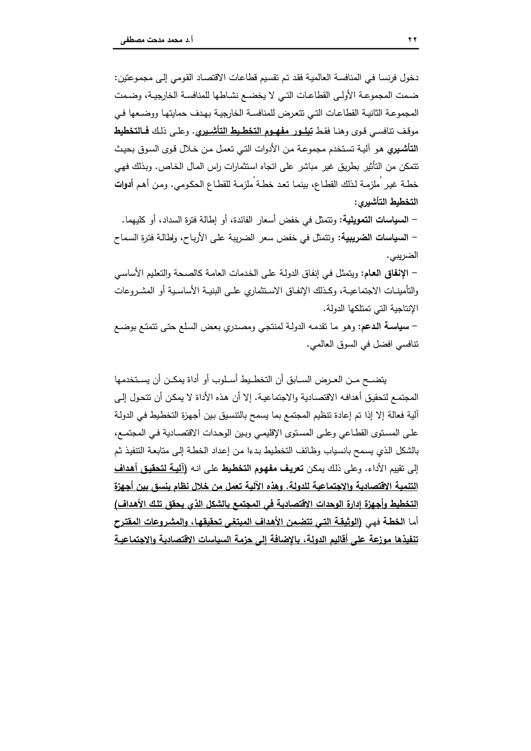 ٢٢‫أ‬.‫ﻣﺻطﻔﻰ‬ ‫ﻣدﺣت‬ ‫ﻣﺣﻣد‬ ‫د‬
‫ـﺎ‬‫ﻋ‬‫ﻗطﺎ‬ ‫ـﯾم‬‫ﺳ‬‫ﺗﻘ‬ ‫ـم‬‫ﺗ‬ ‫ـد‬‫ﻘ‬‫ﻓ‬ ‫ـﺔ‬‫ﯾ‬‫اﻟﻌﺎﻟﻣ‬ ‫ـﺔ‬‫ﺳ‬‫اﻟﻣﻧﺎﻓ‬ ‫ـﻲ‬‫ﻓ‬ ‫ـﺎ‬‫ﺳ‬‫ﻧ‬‫ر‬‫ﻓ‬ ‫دﺧول‬‫ـوﻋﺗﯾن‬‫ﻣ‬‫ﻣﺟ‬ ‫ـﻰ‬‫ﻟ‬‫إ‬ ‫ـوﻣﻲ‬‫ﻘ‬‫اﻟ‬ ‫ـﺎد‬‫ﺻ‬‫اﻻﻗﺗ‬ ‫ت‬:
‫ـﻣت‬‫ـ‬‫ـ‬‫ﺿ‬‫و‬ ،‫ـﺔ‬‫ـ‬‫ـ‬‫ﯾ‬‫ﺟ‬‫اﻟﺧﺎر‬ ‫ـﺔ‬‫ـ‬‫ـ‬‫ﺳ‬‫ﻟﻠﻣﻧﺎﻓ‬ ‫ـﺎطﻬﺎ‬‫ـ‬‫ـ‬‫ﺷ‬‫ﻧ‬ ‫ـﻊ‬‫ـ‬‫ـ‬‫ﺿ‬‫ﯾﺧ‬ ‫ﻻ‬ ‫ـﻲ‬‫ـ‬‫ـ‬‫ﺗ‬‫اﻟ‬ ‫ـﺎت‬‫ـ‬‫ـ‬‫ﻋ‬‫اﻟﻘطﺎ‬ ‫ـﻰ‬‫ـ‬‫ـ‬‫ﻟ‬‫اﻷو‬ ‫ـﺔ‬‫ـ‬‫ـ‬‫ﻋ‬‫اﻟﻣﺟﻣو‬ ‫ـﻣت‬‫ـ‬‫ـ‬‫ﺿ‬
‫ـﻲ‬‫ـ‬‫ﻓ‬ ‫ـﻌﻬﺎ‬‫ـ‬‫ﺿ‬‫وو‬ ‫ـﺎ‬‫ـ‬‫ﻬ‬‫ﺣﻣﺎﯾﺗ‬ ‫ـدف‬‫ـ‬‫ﻬ‬‫ﺑ‬ ‫ـﺔ‬‫ـ‬‫ﯾ‬‫ﺟ‬‫اﻟﺧﺎر‬ ‫ـﺔ‬‫ـ‬‫ﺳ‬‫ﻟﻠﻣﻧﺎﻓ‬ ‫ـرض‬‫ـ‬‫ﻌ‬‫ﺗﺗ‬ ‫ـﻲ‬‫ـ‬‫ﺗ‬‫اﻟ‬ ‫ـﺎت‬‫ـ‬‫ﻋ‬‫اﻟﻘطﺎ‬ ‫ـﺔ‬‫ـ‬‫ﯾ‬‫اﻟﺛﺎﻧ‬ ‫ـﺔ‬‫ـ‬‫ﻋ‬‫اﻟﻣﺟﻣو‬
‫ـط‬‫ـ‬‫ـ‬‫ﻘ‬‫ﻓ‬ ‫ـﺎ‬‫ـ‬‫ـ‬‫ﻧ‬‫وﻫ‬ ‫ـوى‬‫ـ‬‫ـ‬‫ﻗ‬ ‫ـﻲ‬‫ـ‬‫ـ‬‫ﺳ‬‫ﺗﻧﺎﻓ‬ ‫ـف‬‫ـ‬‫ﻗ‬‫ﻣو‬‫ي‬‫ــﯾر‬‫ـ‬‫اﻟﺗﺄﺷ‬ ‫ــﯾط‬‫ـ‬‫اﻟﺗﺧط‬ ‫ــوم‬‫ـ‬‫ﻣﻔﻬ‬ ‫ــور‬‫ـ‬‫ﺗﺑﻠ‬.‫ـك‬‫ـ‬‫ـ‬‫ﻟ‬‫ذ‬ ‫ـﻰ‬‫ـ‬‫ـ‬‫ﻠ‬‫وﻋ‬‫ــﺎﻟﺗﺧطﯾط‬‫ـ‬‫ﻓ‬
‫ي‬‫ـﯾر‬‫ـ‬‫اﻟﺗﺄﺷ‬‫ـث‬‫ـ‬‫ﯾ‬‫ﺑﺣ‬ ‫ـوق‬‫ـ‬‫ﺳ‬‫اﻟ‬ ‫ـوى‬‫ـ‬‫ﻗ‬ ‫ـﻼل‬‫ـ‬‫ﺧ‬ ‫ـن‬‫ـ‬‫ﻣ‬ ‫ـل‬‫ـ‬‫ﻣ‬‫ﺗﻌ‬ ‫ـﻲ‬‫ـ‬‫ﺗ‬‫اﻟ‬ ‫ات‬‫و‬‫اﻷد‬ ‫ـن‬‫ـ‬‫ﻣ‬ ‫ـﺔ‬‫ـ‬‫ﻋ‬‫ﻣﺟﻣو‬ ‫ـﺗﺧدم‬‫ـ‬‫ﺳ‬‫ﺗ‬ ‫ـﺔ‬‫ـ‬‫ﯾ‬‫آﻟ‬ ‫ـو‬‫ـ‬‫ﻫ‬
‫ـﺎص‬‫ﺧ‬‫اﻟ‬ ‫ـﺎل‬‫ﻣ‬‫اﻟ‬ ‫اس‬‫ر‬ ‫ات‬‫ر‬‫ـﺗﺛﻣﺎ‬‫ﺳ‬‫ا‬ ‫اﺗﺟﺎﻩ‬ ‫ﻋﻠﻰ‬ ‫ﻣﺑﺎﺷر‬ ‫ﻏﯾر‬ ‫ﯾق‬‫ر‬‫ﺑط‬ ‫اﻟﺗﺄﺛﯾر‬ ‫ﻣن‬ ‫ﺗﺗﻣﻛن‬.‫ـﻲ‬‫ﻬ‬‫ﻓ‬ ‫ـذﻟك‬‫ﺑ‬‫و‬
ُ‫ﻣ‬ ‫ـر‬‫ـ‬‫ﯾ‬‫ﻏ‬ ‫ـﺔ‬‫ـ‬‫ط‬‫ﺧ‬ُ‫ﻣ‬ ‫ـﺔ‬‫ـ‬‫ط‬‫ﺧ‬ ‫ـد‬‫ـ‬‫ﻌ‬‫ﺗ‬ ‫ـﺎ‬‫ـ‬‫ﻣ‬‫ﺑﯾﻧ‬ ،‫ـﺎع‬‫ـ‬‫ط‬‫اﻟﻘ‬ ‫ـذﻟك‬‫ـ‬‫ﻟ‬ ‫ـﺔ‬‫ـ‬‫ﻣ‬‫ﻠز‬‫ـوﻣﻲ‬‫ـ‬‫ﻛ‬‫اﻟﺣ‬ ‫ـﺎع‬‫ـ‬‫ط‬‫ﻟﻠﻘ‬ ‫ـﺔ‬‫ـ‬‫ﻣ‬‫ﻠز‬.‫ـم‬‫ـ‬‫ﻫ‬‫أ‬ ‫ـن‬‫ـ‬‫ﻣ‬‫و‬‫ات‬‫و‬‫أد‬
‫ي‬‫اﻟﺗﺄﺷﯾر‬ ‫اﻟﺗﺧطﯾط‬:
-‫اﻟ‬‫اﻟﺗﻣوﯾﻠﯾﺔ‬ ‫ﺳﯾﺎﺳﺎت‬:‫ﻛﻠﯾﻬﻣﺎ‬ ‫أو‬ ،‫اﻟﺳداد‬ ‫ة‬‫ر‬‫ﻓﺗ‬ ‫إطﺎﻟﺔ‬ ‫أو‬ ،‫اﻟﻔﺎﺋدة‬ ‫أﺳﻌﺎر‬ ‫ﺧﻔض‬ ‫ﻓﻲ‬ ‫وﺗﺗﻣﺛل‬.
-‫اﻟﺿرﯾﺑﯾﺔ‬ ‫اﻟﺳﯾﺎﺳﺎت‬:‫ـﻣﺎح‬‫ﺳ‬‫اﻟ‬ ‫ة‬‫ر‬‫ـ‬‫ﺗ‬‫ﻓ‬ ‫ـﺔ‬‫ﻟ‬‫طﺎ‬ ٕ‫ا‬‫و‬ ،‫ـﺎح‬‫ﺑ‬‫ر‬‫اﻷ‬ ‫ـﻰ‬‫ﻠ‬‫ﻋ‬ ‫ﯾﺑﺔ‬‫ر‬‫اﻟﺿ‬ ‫ﺳﻌر‬ ‫ﺧﻔض‬ ‫ﻓﻲ‬ ‫وﺗﺗﻣﺛل‬
‫ﯾﺑﻲ‬‫ر‬‫اﻟﺿ‬.
-‫اﻟﻌـﺎم‬ ‫اﻹﻧﻔﺎق‬:‫ـﻲ‬‫ﺳ‬‫اﻷﺳﺎ‬ ‫ـﯾم‬‫ﻠ‬‫اﻟﺗﻌ‬‫و‬ ‫ـﺣﺔ‬‫ﺻ‬‫ﻛﺎﻟ‬ ‫ـﺔ‬‫ﻣ‬‫اﻟﻌﺎ‬ ‫ـدﻣﺎت‬‫ﺧ‬‫اﻟ‬ ‫ـﻰ‬‫ﻠ‬‫ﻋ‬ ‫ـﺔ‬‫ﻟ‬‫اﻟدو‬ ‫ـﺎق‬‫ﻔ‬‫إﻧ‬ ‫ـﻲ‬‫ﻓ‬ ‫ـل‬‫ﺛ‬‫وﯾﺗﻣ‬
‫اﻟ‬‫و‬‫ـروﻋﺎت‬‫ـ‬‫ـ‬‫ﺷ‬‫اﻟﻣ‬ ‫أو‬ ‫ـﯾﺔ‬‫ـ‬‫ـ‬‫ﺳ‬‫اﻷﺳﺎ‬ ‫ـﺔ‬‫ـ‬‫ـ‬‫ﯾ‬‫اﻟﺑﻧ‬ ‫ـﻰ‬‫ـ‬‫ـ‬‫ﻠ‬‫ﻋ‬ ‫ي‬‫ـﺗﺛﻣﺎر‬‫ـ‬‫ـ‬‫ﺳ‬‫اﻻ‬ ‫ـﺎق‬‫ـ‬‫ـ‬‫ﻔ‬‫اﻹﻧ‬ ‫ـذﻟك‬‫ـ‬‫ـ‬‫ﻛ‬‫و‬ ،‫ـﺔ‬‫ـ‬‫ـ‬‫ﯾ‬‫اﻻﺟﺗﻣﺎﻋ‬ ‫ـﺎت‬‫ـ‬‫ـ‬‫ﻧ‬‫ﺗﺄﻣﯾ‬
‫اﻟدوﻟﺔ‬ ‫ﺗﻣﺗﻠﻛﻬﺎ‬ ‫اﻟﺗﻲ‬ ‫اﻹﻧﺗﺎﺟﯾﺔ‬.
-‫اﻟـدﻋم‬ ‫ﺳﯾﺎﺳـﺔ‬:‫ـﻊ‬‫ـ‬‫ﺿ‬‫ﺑو‬ ‫ـﻊ‬‫ﺗ‬‫ﺗﺗﻣ‬ ‫ـﻰ‬‫ﺗ‬‫ﺣ‬ ‫ـﻠﻊ‬‫ﺳ‬‫اﻟ‬ ‫ـض‬‫ﻌ‬‫ﺑ‬ ‫ي‬‫ـدر‬‫ﺻ‬‫وﻣ‬ ‫ـﻲ‬‫ﺟ‬‫ﻟﻣﻧﺗ‬ ‫ـﺔ‬‫ـ‬‫ﻟ‬‫اﻟدو‬ ‫ـﻪ‬‫ﻣ‬‫ﺗﻘد‬ ‫ـﺎ‬‫ﻣ‬ ‫ـو‬‫ﻫ‬‫و‬
‫اﻟﻌﺎﻟﻣﻲ‬ ‫اﻟﺳوق‬ ‫ﻓﻲ‬ ‫اﻓﺿل‬ ‫ﺗﻧﺎﻓﺳﻲ‬.
‫أو‬ ‫ـﻠوب‬‫ـ‬‫ـ‬‫ـ‬‫ـ‬‫ﺳ‬‫أ‬ ‫ـﯾط‬‫ـ‬‫ـ‬‫ـ‬‫ـ‬‫ط‬‫اﻟﺗﺧ‬ ‫أن‬ ‫ـﺎﺑق‬‫ـ‬‫ـ‬‫ـ‬‫ـ‬‫ﺳ‬‫اﻟ‬ ‫ـرض‬‫ـ‬‫ـ‬‫ـ‬‫ـ‬‫ﻌ‬‫اﻟ‬ ‫ـن‬‫ـ‬‫ـ‬‫ـ‬‫ـ‬‫ﻣ‬ ‫ـﺢ‬‫ـ‬‫ـ‬‫ـ‬‫ـ‬‫ﺿ‬‫ﯾﺗ‬‫ـﺗﺧدﻣﻬﺎ‬‫ـ‬‫ـ‬‫ـ‬‫ـ‬‫ﺳ‬‫ﯾ‬ ‫أن‬ ‫ـن‬‫ـ‬‫ـ‬‫ـ‬‫ـ‬‫ﻛ‬‫ﯾﻣ‬ ‫أداة‬
‫ـﺔ‬‫ـ‬‫ﯾ‬‫اﻻﺟﺗﻣﺎﻋ‬‫و‬ ‫ـﺎدﯾﺔ‬‫ـ‬‫ﺻ‬‫اﻻﻗﺗ‬ ‫ـﻪ‬‫ـ‬‫ﻓ‬‫أﻫدا‬ ‫ـق‬‫ـ‬‫ﯾ‬‫ﻟﺗﺣﻘ‬ ‫ـﻊ‬‫ـ‬‫ﻣ‬‫اﻟﻣﺟﺗ‬.‫ـﻰ‬‫ـ‬‫ﻟ‬‫إ‬ ‫ـول‬‫ـ‬‫ﺣ‬‫ﺗﺗ‬ ‫أن‬ ‫ـن‬‫ـ‬‫ﻛ‬‫ﯾﻣ‬ ‫ﻻ‬ ‫اﻷداة‬ ‫ـذﻩ‬‫ـ‬‫ﻫ‬ ‫أن‬ ‫إﻻ‬
‫ـﺔ‬‫ﻟ‬‫اﻟدو‬ ‫ـﻲ‬‫ﻓ‬ ‫ـﯾط‬‫ط‬‫اﻟﺗﺧ‬ ‫ة‬‫ز‬‫ـ‬‫ﻬ‬‫أﺟ‬ ‫ـﯾن‬‫ﺑ‬ ‫ـﯾق‬‫ﺳ‬‫ﺑﺎﻟﺗﻧ‬ ‫ﯾﺳﻣﺢ‬ ‫ﺑﻣﺎ‬ ‫اﻟﻣﺟﺗﻣﻊ‬ ‫ﺗﻧظﯾم‬ ‫إﻋﺎدة‬ ‫ﺗم‬ ‫إذا‬ ‫إﻻ‬ ‫ﻓﻌﺎﻟﺔ‬ ‫آﻟﯾﺔ‬
‫ـ‬‫ـ‬‫ﺻ‬‫اﻻﻗﺗ‬ ‫ـدات‬‫ـ‬‫ﺣ‬‫اﻟو‬ ‫ـﯾن‬‫ـ‬‫ﺑ‬‫و‬ ‫ـﻲ‬‫ـ‬‫ﻣ‬‫اﻹﻗﻠﯾ‬ ‫ـﺗوى‬‫ـ‬‫ﺳ‬‫اﻟﻣ‬ ‫ـﻰ‬‫ـ‬‫ﻠ‬‫وﻋ‬ ‫ـﺎﻋﻲ‬‫ـ‬‫ط‬‫اﻟﻘ‬ ‫ـﺗوى‬‫ـ‬‫ﺳ‬‫اﻟﻣ‬ ‫ـﻰ‬‫ـ‬‫ﻠ‬‫ﻋ‬،‫ـﻊ‬‫ـ‬‫ﻣ‬‫اﻟﻣﺟﺗ‬ ‫ـﻲ‬‫ـ‬‫ﻓ‬ ‫ﺎدﯾﺔ‬
‫ـم‬‫ﺛ‬ ‫ـذ‬‫ﯾ‬‫اﻟﺗﻧﻔ‬ ‫ـﺔ‬‫ﻌ‬‫ﻣﺗﺎﺑ‬ ‫ـﻰ‬‫ﻟ‬‫إ‬ ‫ـﺔ‬‫ط‬‫اﻟﺧ‬ ‫ـداد‬‫ﻋ‬‫إ‬ ‫ـن‬‫ﻣ‬ ‫ـدءا‬‫ﺑ‬ ‫ـﯾط‬‫ط‬‫اﻟﺗﺧ‬ ‫ـﺎﺋف‬‫ظ‬‫و‬ ‫ـﯾﺎب‬‫ﺳ‬‫ﺑﺎﻧ‬ ‫ـﻣﺢ‬‫ﺳ‬‫ﯾ‬ ‫ـذي‬‫ﻟ‬‫ا‬ ‫ﺑﺎﻟﺷﻛل‬
‫اﻷداء‬ ‫ﺗﻘﯾﯾم‬ ‫إﻟﻰ‬.‫ـن‬‫ﻛ‬‫ﯾﻣ‬ ‫ـك‬‫ﻟ‬‫ذ‬ ‫وﻋﻠﻰ‬‫اﻟﺗﺧطـﯾط‬ ‫ﻣﻔﻬـوم‬ ‫ﺗﻌرﯾـف‬‫ـﻪ‬‫ﻧ‬‫ا‬ ‫ـﻰ‬‫ﻠ‬‫ﻋ‬)‫أﻫـداف‬ ‫ﻟﺗﺣﻘﯾـق‬ ‫آﻟﯾـﺔ‬
‫ﻟﻠدوﻟﺔ‬ ‫اﻻﺟﺗﻣﺎﻋﯾﺔ‬‫و‬ ‫اﻻﻗﺗﺻﺎدﯾﺔ‬ ‫اﻟﺗﻧﻣﯾﺔ‬.‫أ‬ ‫ﺑﯾن‬ ‫ﯾﻧﺳق‬ ‫ﻧظﺎم‬ ‫ﺧﻼل‬ ‫ﻣن‬ ‫ﺗﻌﻣل‬ ‫اﻵﻟﯾﺔ‬ ‫وﻫذﻩ‬‫ة‬‫ﺟﻬز‬
‫اﻷﻫـداف‬ ‫ﺗﻠـك‬ ‫ﯾﺣﻘق‬ ‫اﻟذي‬ ‫ﺑﺎﻟﺷﻛل‬ ‫اﻟﻣﺟﺗﻣﻊ‬ ‫ﻓﻲ‬ ‫اﻻﻗﺗﺻﺎدﯾﺔ‬ ‫اﻟوﺣدات‬ ‫ة‬‫إدار‬ ‫ة‬‫أﺟﻬز‬‫و‬ ‫اﻟﺗﺧطﯾط‬(
‫ـﺎ‬‫ﻣ‬‫أ‬‫اﻟﺧطـﺔ‬‫ـﻲ‬‫ﻬ‬‫ﻓ‬)‫اﻟﻣﻘﺗـرح‬ ‫اﻟﻣﺷـروﻋﺎت‬‫و‬ ،‫ﺗﺣﻘﯾﻘﻬـﺎ‬ ‫اﻟﻣﺑﺗﻐـﻰ‬ ‫اﻷﻫـداف‬ ‫ﺗﺗﺿـﻣن‬ ‫اﻟﺗـﻲ‬ ‫اﻟوﺛﯾﻘـﺔ‬
‫اﻻﺟﺗﻣﺎﻋﯾـﺔ‬‫و‬ ‫اﻻﻗﺗﺻﺎدﯾﺔ‬ ‫اﻟﺳﯾﺎﺳﺎت‬ ‫ﺣزﻣﺔ‬ ‫إﻟﻰ‬ ‫ﺑﺎﻹﺿﺎﻓﺔ‬ ،‫اﻟدوﻟﺔ‬ ‫أﻗﺎﻟﯾم‬ ‫ﻋﻠﻰ‬ ‫ﻋﺔ‬‫ﻣوز‬ ‫ﺗﻧﻔﯾذﻫﺎ‬
 