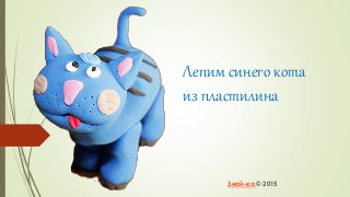 Лепим синего кота
из пластилина
Знай-ка © 2015
 