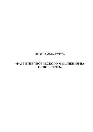 ПРОГРАММА КУРСА
«РАЗВИТИЕ ТВОРЧЕСКОГО МЫШЛЕНИЯ НА
ОСНОВЕ ТРИЗ»
 