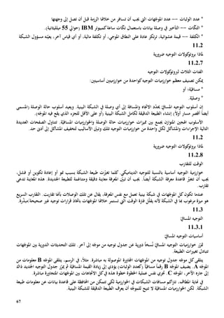 67
‫الوثبات‬ ‫عدد‬ *--‫هات‬ّ‫املوج‬ ‫عدد‬‫اليت‬‫أن‬ ‫جيب‬‫ت‬‫خالهل‬ ‫من‬ ‫سافر‬‫ا‬‫قبل‬ ‫الرزمة‬‫أن‬‫إىل‬ ‫تصل‬‫وجهته‬‫ا‬
‫ات‬ّ‫ك‬‫الت‬ *--‫التأخي‬‫بيانات‬ ‫وصلة‬ ‫يف‬‫ب‬‫كمبيوتر‬‫ساعة‬ ‫ات‬ّ‫ك‬‫ت‬ ‫استعمال‬IBM‫ايل‬‫و‬‫(ح‬55‫ميلليثاني‬‫ة‬.)
‫الكلفة‬ *--،‫ائية‬‫و‬‫عش‬ ‫قيمة‬‫ت‬‫عادة‬ ‫تكز‬‫ر‬‫ال‬ ‫على‬‫نطاق‬‫املوجي‬،‫تكلفة‬ ‫أو‬‫أو‬ ،‫مالية‬‫أي‬،‫آخر‬ ‫قياس‬‫نه‬ّ‫يعي‬‫الشبكة‬ ‫مسؤول‬
1102
‫ية‬‫ر‬‫ضرو‬ ‫التوجيه‬ ‫كوالت‬‫بروتو‬ ‫ملاذا‬
110207
‫التوجيه‬ ‫كوالت‬‫لربوتو‬ ‫الثالث‬ ‫الفئات‬
‫ميكن‬‫تصنيف‬‫ك‬‫التوجيه‬ ‫ارزميات‬‫و‬‫خ‬ ‫معظم‬‫من‬ ‫احدة‬‫و‬‫أساسي‬ ‫ارزميتني‬‫و‬‫خ‬‫تني‬:
ّ‫مسافي‬ *‫ة‬‫أو‬ ‫؛‬
‫وصل‬ *‫ة‬ّ‫ي‬.
‫إن‬‫االجت‬ ‫د‬ّ‫د‬‫حي‬ ّ‫املسايف‬ ‫التوجيه‬ ‫أسلوب‬‫اه‬‫املسافة‬‫و‬‫إىل‬‫أي‬‫وصلة‬‫يف‬‫البينية‬ ‫الشبكة‬.‫و‬( ‫الوصلة‬ ‫حالة‬ ‫أسلوب‬ ‫يعيد‬‫املسمى‬
ً‫ال‬‫أو‬ ‫مسار‬ ‫أقصر‬ ً‫ا‬‫أيض‬‫لكامل‬ ‫الدقيقة‬ ‫الطبيعة‬ ‫إنشاء‬ )‫البينية‬ ‫الشبكة‬‫األقل‬ ‫على‬ ‫(أو‬‫ل‬‫لجزء‬‫الذي‬‫فيه‬ ‫يقع‬‫ه‬ّ‫املوج‬.)
‫جيمع‬ ‫ازن‬‫و‬‫املت‬ ‫اهلجني‬ ‫األسلوب‬‫ات‬‫ز‬‫ممي‬ ‫بني‬‫الوصلة‬ ‫حالة‬ ‫ارزميات‬‫و‬‫خ‬‫اخل‬‫و‬‫ارزمي‬‫و‬‫املساف‬ ‫ات‬‫ة‬ّ‫ي‬.‫ت‬‫الصفحات‬ ‫تناول‬‫العديدة‬
‫التالي‬‫ة‬‫احد‬‫و‬ ‫لكل‬ ‫املشاكل‬‫و‬ ‫اءات‬‫ر‬‫اإلج‬‫ة‬‫و‬ ‫تلك‬ ‫التوجيه‬ ‫ارزميات‬‫و‬‫خ‬ ‫من‬‫ت‬‫لت‬ ‫األساليب‬ ّ‫بني‬‫خفيف‬‫املشاكل‬‫حد‬ ‫أد ى‬ ‫إىل‬.
1102
‫ية‬‫ر‬‫ضرو‬ ‫التوجيه‬ ‫كوالت‬‫بروتو‬ ‫ملاذا‬
110208
‫للتقارب‬ ‫الوقت‬
‫التوجيه‬ ‫ارزمية‬‫و‬‫خ‬‫ل‬ ‫بالنسبة‬ ‫أساسية‬‫كلم‬.‫الديناميكي‬ ‫لتوجيه‬‫ا‬‫ت‬ّ‫تغي‬‫منو‬ ‫بسبب‬ ‫الشبكة‬ ‫طبيعة‬‫أو‬،‫فشل‬ ‫أو‬ ‫تكوين‬ ‫إعادة‬
‫أن‬ ‫جيب‬ّ‫تتغي‬.ً‫ا‬‫أيض‬ ‫الشبكة‬ ‫معرفة‬ ‫قاعدة‬ّ‫تبني‬ ‫أن‬ ‫جيب‬‫دقيق‬ ‫معاينة‬ ‫املعرفة‬‫ة‬‫و‬‫املعاينة‬ ‫هذه‬ .‫اجلديدة‬ ‫للطبيعة‬ ‫متناغمة‬‫ت‬‫دعى‬
.‫تقارب‬
‫عندما‬‫تكون‬‫يف‬ ‫هات‬ّ‫املوج‬ ‫كل‬‫بينية‬ ‫شبكة‬‫مع‬ ‫تعمل‬،‫املعرفة‬ ‫نفس‬‫تلك‬ ‫عن‬ ‫يقال‬‫الوصال‬‫ت‬‫بت‬‫ر‬‫تقا‬ ‫بأهنا‬‫يع‬‫ر‬‫الس‬ ‫التقارب‬ .
‫هبا‬ ‫مرغوب‬ ‫ميزة‬ ‫هو‬‫يف‬‫ال‬ ‫الوقت‬ ‫فرتة‬ ‫ل‬ّ‫ل‬‫يق‬ ‫ألنه‬ ‫الشبكة‬‫يت‬‫خالهلا‬ ‫تستمر‬‫هات‬ّ‫املوج‬‫باختاذ‬‫صحيح‬ ‫غي‬ ‫توجيه‬ ‫ات‬‫ر‬‫ا‬‫ر‬‫ق‬‫ة‬.‫رة‬ّ‫ذ‬‫/مب‬
1103
ّ‫املسايف‬ ‫التوجيه‬
110301
ّ‫املسايف‬ ‫التوجيه‬ ‫أساسيات‬
‫مت‬‫سخ‬ُ‫ن‬ ّ‫املسايف‬ ‫التوجيه‬ ‫ارزميات‬‫و‬‫خ‬ ‫ر‬ّ‫ر‬ً‫ا‬‫ية‬‫ر‬‫دو‬‫ع‬‫ت‬ ‫جدول‬ ‫ن‬‫إىل‬ ‫ه‬ّ‫موج‬ ‫من‬ ‫وجيه‬‫آخر‬‫هات‬ّ‫املوج‬ ‫بني‬ ‫ية‬‫ر‬‫الدو‬ ‫التحديثات‬ ‫تلك‬ .
‫ات‬‫ي‬‫تغي‬ ‫تتبادل‬.‫الطبيعة‬
‫اجملاور‬ ‫هات‬ّ‫املوج‬ ‫من‬ ‫توجيه‬ ‫جدول‬ ‫ه‬ّ‫موج‬ ‫كل‬‫يتلقى‬‫ة‬‫املوصولة‬‫به‬‫ه‬ّ‫املوج‬ ‫يتلقى‬ ،‫الرسم‬ ‫يف‬ ،ً‫ال‬‫مث‬ .‫مباشرة‬B‫من‬ ‫معلومات‬
‫ه‬ّ‫املوج‬A‫ه‬ّ‫املوج‬ ‫يضيف‬ .B‫رقم‬ً‫ا‬ّ‫مسافي‬ً‫ا‬)‫الوثبات‬ ‫(كعدد‬‫يؤدي‬‫القيمة‬ ‫يادة‬‫ز‬ ‫إىل‬ّ‫املسافي‬‫ة‬‫اجلديد‬ ‫التوجيه‬ ‫جدول‬ ‫ر‬ّ‫مير‬ ‫مث‬‫ذاك‬
‫إىل‬‫ه‬ّ‫املوج‬ ،‫اآلخر‬ ‫جاره‬C.‫جتري‬‫عملية‬ ‫نفس‬‫اخل‬‫خطوة‬ ‫طوة‬‫هذه‬‫بني‬ ‫االجتاهات‬ ‫كل‬‫يف‬‫هات‬ّ‫املوج‬‫املتجاورة‬‫مباشر‬‫ة‬.
‫املطاف‬ ‫هناية‬ ‫يف‬،‫الشبكات‬ ‫مسافات‬ ‫اكم‬‫رت‬‫ت‬‫يف‬‫لكي‬ ‫ارزمية‬‫و‬‫اخل‬‫تت‬‫مكن‬‫احمل‬ ‫من‬‫افظ‬‫ة‬‫بيانا‬ ‫قاعدة‬ ‫على‬‫ت‬‫عن‬‫طبيعة‬ ‫معلومات‬
‫ال‬ ‫ة‬ّ‫املسافي‬ ‫ارزميات‬‫و‬‫اخل‬ ‫لكن‬ .‫الشبكة‬‫ت‬‫تيح‬‫ل‬‫ه‬ّ‫لموج‬‫يعرف‬ ‫أن‬‫الدقيقة‬ ‫الطبيعة‬‫البينية‬ ‫للشبكة‬.
 
