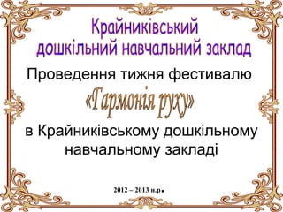 Проведення тижня фестивалю
в Крайниківському дошкільному
навчальному закладі
2012 – 2013 н.р.
 