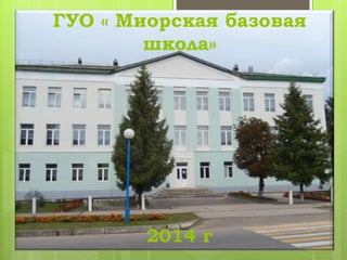 ГУО « Миорская базовая
школа»
2014 г
 