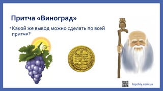 Притча «Виноград»
•Какой же вывод можно сделать по всей
притче?
 