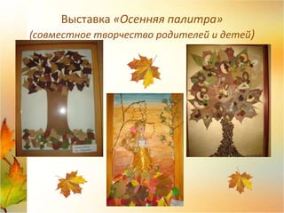 Выставка «Осенняя палитра»
(совместное творчество родителей и детей)
 
