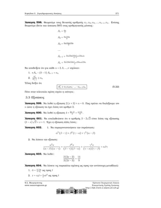 Κεφάλαιο 5. Συμπληρωματικές Ασκήσεις 271
΄Ασκηση 598. Θεωρούμε τους ϑετικούς αριθμούς α1,α2,α3,...,αν−1,αν . Επίσης
ϑεωρούμε (δείτε και άσκηση 597) τους αριθμητικούς μέσους:
A1 = α1
1
A2 = α1+α2
2
A3 = α1+α2+α3
3
....
Aν−1 = α1+α2+α3+...+αν−1
ν−1
Aν = α1+α2+α3+...+αν−1+αν
ν
Να αποδείξετε ότι για κάθε κ = 2,3,...,ν ισχύουν:
1. κAκ − (k − 1)Aκ−1 = ακ
2.
Aκ
κ
Aκ−1
κ−1
≥ ακ
Τέλος δείξτε ότι
Aν
ν ≥ α1α2α3 ⋅ ... ⋅ αν−1αν (5.22)
Πότε στην τελευταία σχέση ισχύει η ισότητα;
3.3 Εξισώσεις
΄Ασκηση 599. Να λυθεί η εξίσωση 2 (x + 3) + α = 0. Πως πρέπει να διαλέξουμε τον
α ώστε η εξίσωση να έχει λύση τον αριθμό 3;
΄Ασκηση 600. Να λυθεί η εξίσωση 4 + 2x−5
3
= x+11
9
.
΄Ασκηση 601. Να επαληθεύσετε ότι ο αριθμός 3 − 2
√
2 είναι λύση της εξίσωσης
(1 − x)
√
2 = x + 1. ΄Εχει η εξίσωση άλλη λύση;
΄Ασκηση 602. 1. Να παραγοντοποιήσετε την παράσταση:
α2
(β − γ) + β2
(γ − α) + γ2
(α − β)
2. Να λύσετε την εξίσωση:
α2
x
(α − β) (α − γ)
+
β2
x
(β − γ)(β − α)
+
γ2
x
(γ − α)(γ − β)
= αβγ
΄Ασκηση 603. Να λυθεί:
2 (3x − 2)
3 (2x − 3)
=
14
9
΄Ασκηση 604. Να λύσετε τις παρακάτω σχέσεις ως προς την αντίστοιχη μεταβλητή:
1. ¯α = υ−υ0
t−t0
ως προς t
2. x = υ0t + 1
2
αt2
ως προς t
Ν.Σ. Μαυρογιάννης
www.nsmavrogiannis.gr
Πρότυπο Πειραματικό Λύκειο
Ευαγγελικής Σχολής Σμύρνης
http://lyk-evsch-n-smyrn.att.sch.gr
 