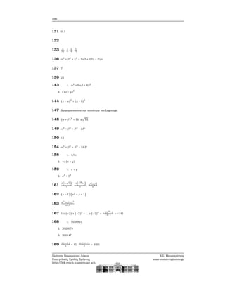 296
131 0, 3
132
133 1
12
, 1
6
, 1
4
, 7
12
136 α2
+ β2
+ γ2
− 2αβ + 2βγ − 2γα
137 7
139 22
143 1. α2
+ 6αβ + 9β2
2. (2x − y)2
144 (x − a)2
+ (y − b)2
147 Χρησιμοποιείστε την ταυτότητα του Lagrange.
148 (α + β)2
= 14, ±
√
14.
149 α2
+ β2
= S2
− 2P
150 14
154 α3
+ β3
= S3
− 3SP
158 1. 4βα
2. 4z (x + y)
159 1. x + y
2. a2
+ b2
161
2(3+
√
2)
7
,
14(
√
7+2)
3
,
√
5+
√
2
3
162 (x − 1) (x2 + x + 1)
163 α2
+αβ+β2
α+β
167 1 + (−2) + (−2)2
+ ... + (−2)9
=
(−2)10
−1
−2−1
= −341
168 1. 1658931
2. 2025078
3. 366147
169 9⋅(9+1)
2
= 45,
90⋅(90+1)
2
= 4095
Πρότυπο Πειραματικό Λύκειο
Ευαγγελικής Σχολής Σμύρνης
http://lyk-evsch-n-smyrn.att.sch.gr
Ν.Σ. Μαυρογιάννης
www.nsmavrogiannis.gr
 