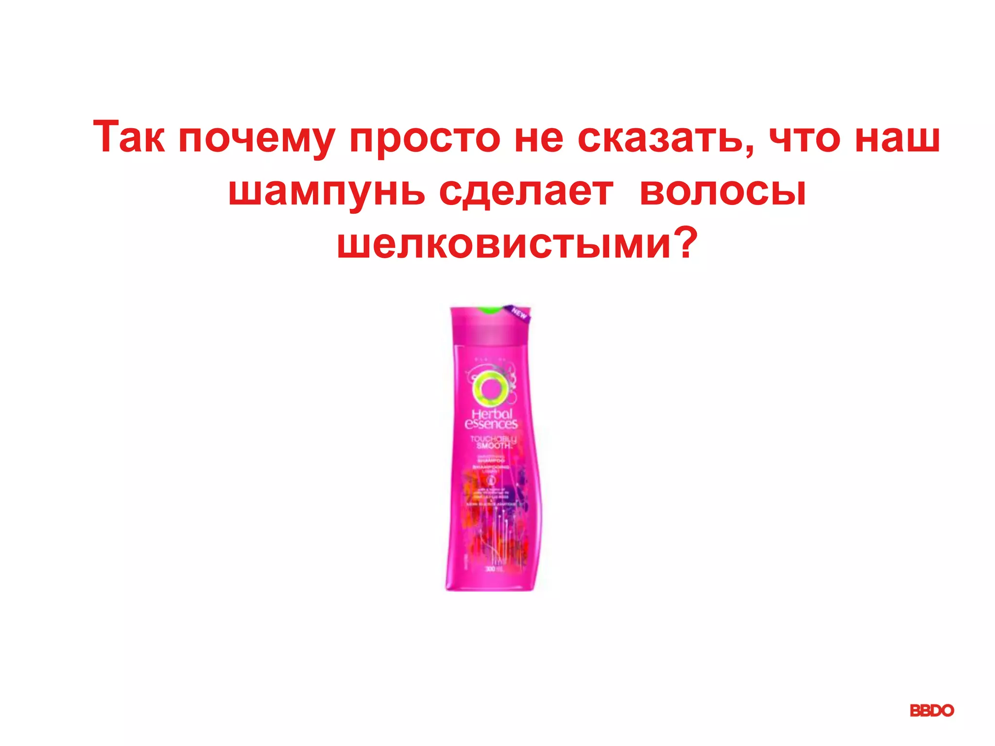 Так почему просто не сказать, что наш
шампунь сделает волосы
шелковистыми?
 