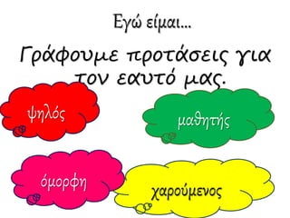 Εγώ είμαι…
Γράφουμε προτάσεις για
τον εαυτό μας.
ψηλός μαθητής
χαρούμενοςόμορφη
 