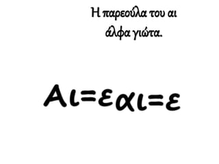 Η παρεούλα του αι
άλφα γιώτα.
 