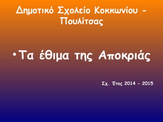 Δημοτικό Σχολείο Κοκκωνίου -
Πουλίτσας
• Τα έθιμα της Αποκριάς
Σχ. Έτος 2014 - 2015
 
