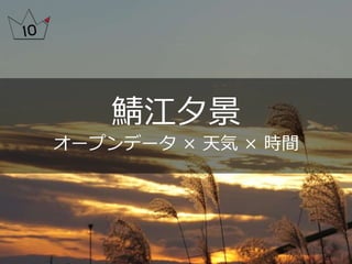 鯖江夕景
オープンデータ × 天気 × 時間
 