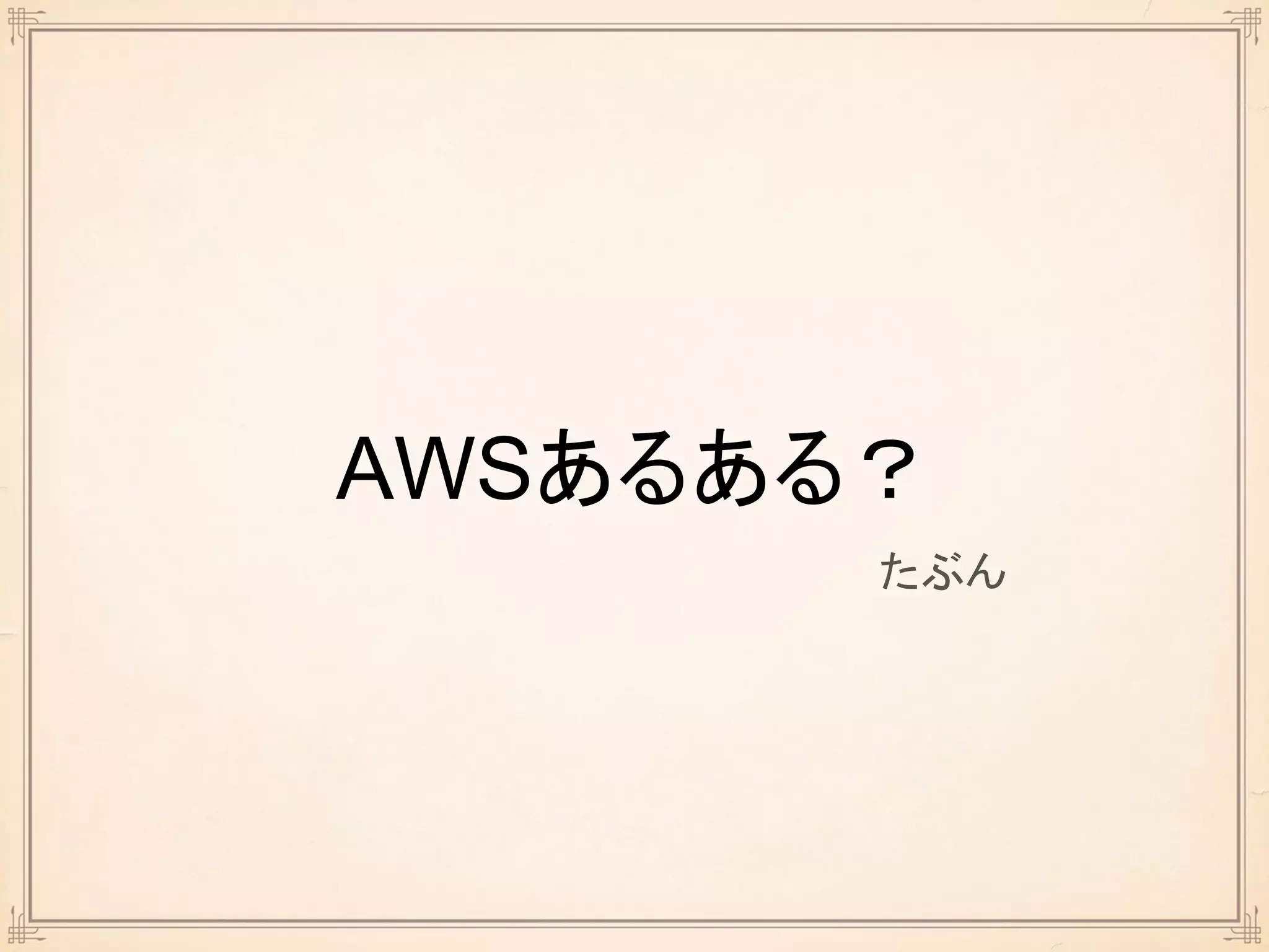 AWSあるある？
たぶん
 