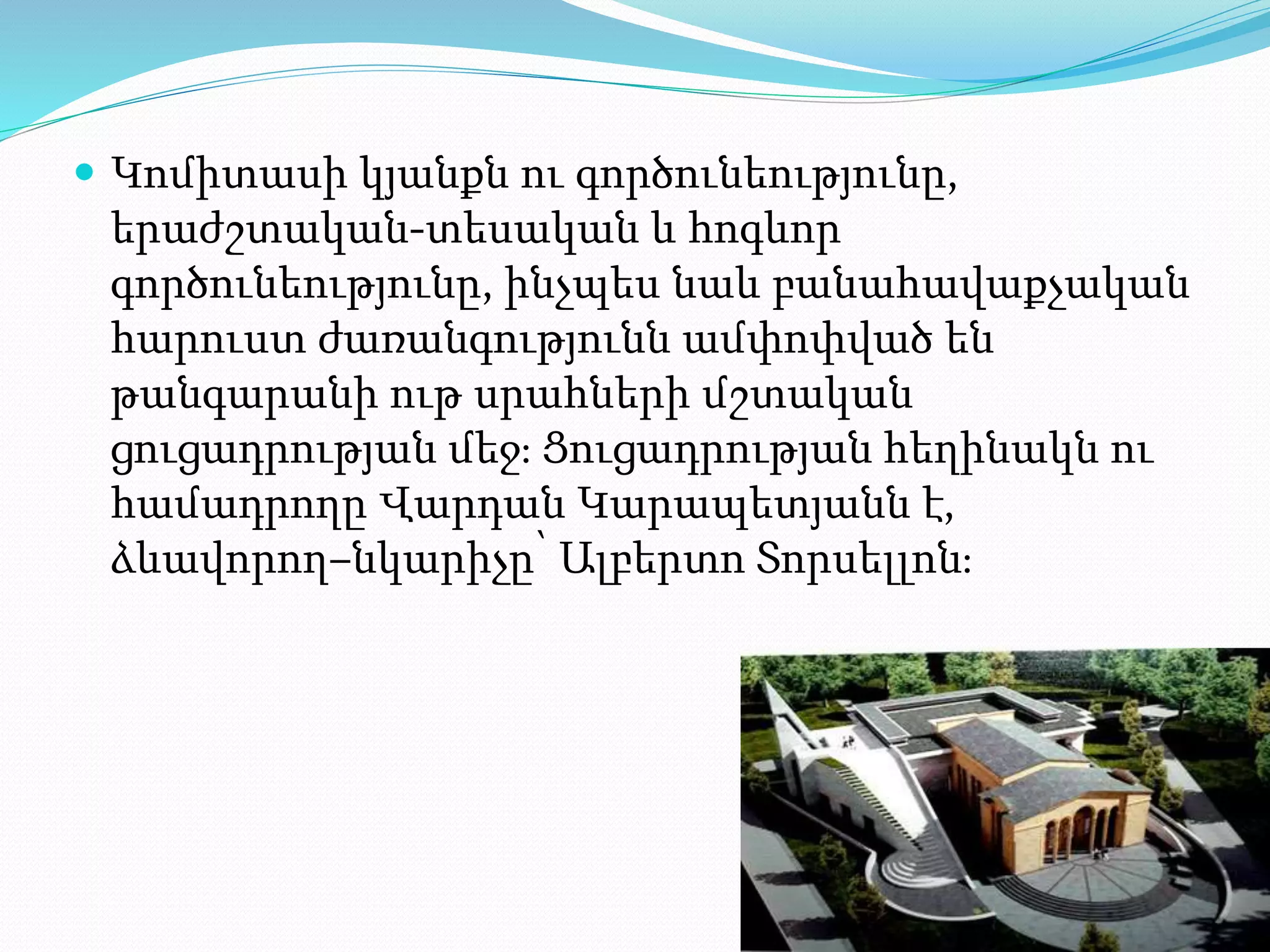  Կոմիտասի կյանքն ու գործունեությունը,
երաժշտական-տեսական և հոգևոր
գործունեությունը, ինչպես նաև բանահավաքչական
հարուստ ժառանգությունն ամփոփված են
թանգարանի ութ սրահների մշտական
ցուցադրության մեջ։ Ցուցադրության հեղինակն ու
համադրողը Վարդան Կարապետյանն է,
ձևավորող–նկարիչը՝ Ալբերտո Տորսելլոն։
 
