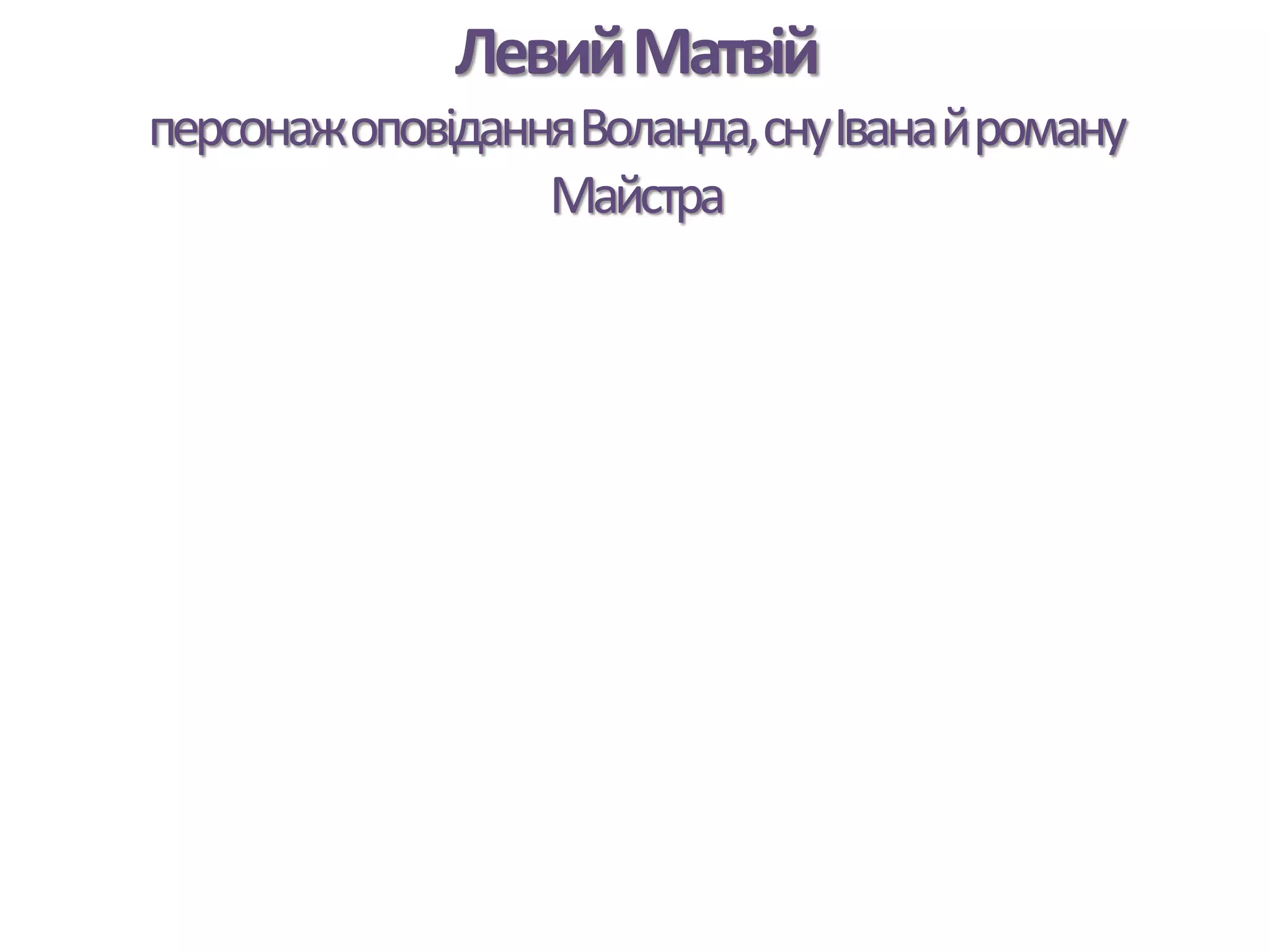 ЛевийМатвій
персонажоповіданняВоланда,снуІванайроману
Майстра
 