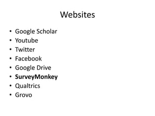 Websites
• Google Scholar
• Youtube
• Twitter
• Facebook
• Google Drive
• SurveyMonkey
• Qualtrics
• Grovo
 