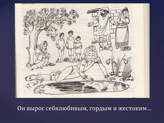 Он вырос себялюбивым, гордым и жестоким…
 