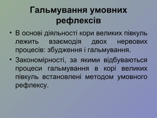 Гальмування умовних
рефлексів
• В основі діяльності кори великих півкуль
лежить взаємодія двох нервових
процесів: збудження і гальмування.
• Закономірності, за якими відбуваються
процеси гальмування в корі великих
півкуль встановлені методом умовного
рефлексу.
 