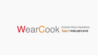 WearCook Android Wear Hackathon
TeamI 박대원,김환익,장지혁
 