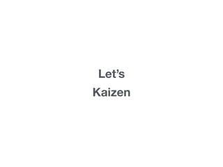 Let’s
Kaizen
 