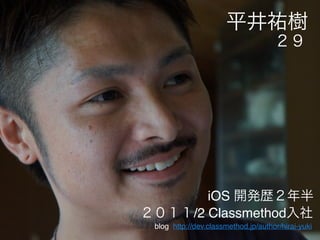 平井祐樹
２９
２０１１/2 Classmethod入社
iOS 開発歴２年半
blog http://dev.classmethod.jp/author/hirai-yuki
 
