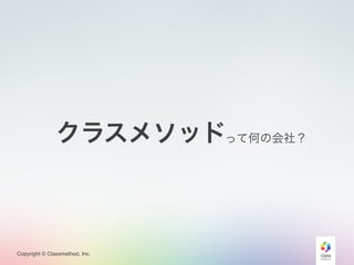 Copyright © Classmethod, Inc.
って何の会社？クラスメソッド
 