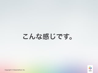 Copyright © Classmethod, Inc.
こんな感じです。
 