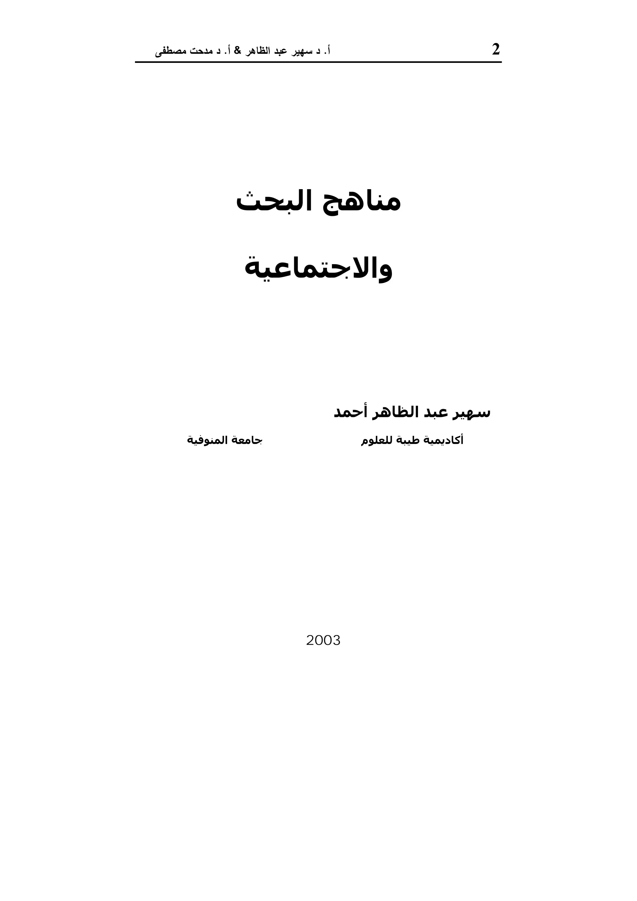 2‫أ‬.‫اﻟظﺎﻫر‬ ‫ﻋﺑد‬ ‫ﺳﻬﯾر‬ ‫د‬&‫أ‬.‫ﻣﺻطﻔﻰ‬ ‫ﻣدﺣت‬ ‫د‬
‫اﻟﺒﺤﺚ‬ ‫ﻣﻨﺎھﺞ‬
‫اﻻﻗﺘﺼﺎدﻳﺔ‬ ‫اﻟﻌﻠﻮم‬ ‫ﻓﻲ‬
‫واﻻﺟﺘﻤﺎﻋﯿﺔ‬
‫دﻛﺘﻮرة‬‫دﻛﺘﻮر‬
‫أﺣﻤﺪ‬ ‫اﻟﻈﺎھﺮ‬ ‫ﻋﺒﺪ‬ ‫ﺳﮫﯿﺮ‬‫ﻣﺼﻄﻔﻰ‬ ‫ﻣﺪﺣﺖ‬ ‫ﻣﺤﻤﺪ‬
‫اﻻﻗﺘﺼﺎد‬ ‫أﺳﺘﺎذ‬‫اﻟﺰراﻋﻲ‬ ‫اﻻﻗﺘﺼﺎد‬ ‫أﺳﺘﺎذ‬
‫ﻟﻠﻌﻠﻮم‬ ‫طﯿﺒﺔ‬ ‫أﻛﺎدﻳﻤﯿﺔ‬‫اﻟﻤﻨﻮﻓﯿﺔ‬ ‫ﺟﺎﻣﻌﺔ‬
‫اﻷوﻟﻰ‬ ‫اﻟﻄﺒﻌﺔ‬
2003‫م‬
 