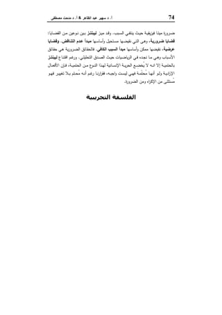 74‫أ‬.‫اﻟظﺎﻫر‬ ‫ﻋﺑد‬ ‫ﺳﻬﯾر‬ ‫د‬&‫أ‬.‫ﻣﺻطﻔﻰ‬ ‫ﻣدﺣت‬ ‫د‬
‫ـث‬‫ـ‬‫ﯾ‬‫ﺣ‬ ‫ـﺔ‬‫ـ‬‫ﯾ‬‫ﯾﻘ‬‫ز‬‫ﻓﯾ‬ ‫ـﺎ‬‫ـ‬‫ﺗ‬‫ﻣﯾ‬ ‫ة‬‫ر‬‫ـرو‬‫ـ‬‫ﺿ‬‫ـﺑب‬‫ـ‬‫ﺳ‬‫اﻟ‬ ‫ـﻲ‬‫ـ‬‫ﻔ‬‫ﯾﻧﺗ‬.‫ـز‬‫ـ‬‫ﯾ‬‫ﻣ‬ ‫ـد‬‫ـ‬‫ﻗ‬‫و‬‫ـز‬‫ـ‬‫ﻟﯾﺑﻧﺗ‬‫ـﺎﯾﺎ‬‫ـ‬‫ﺿ‬‫اﻟﻘ‬ ‫ـن‬‫ـ‬‫ﻣ‬ ‫ـوﻋﯾن‬‫ـ‬‫ﻧ‬ ‫ـﯾن‬‫ـ‬‫ﺑ‬:
‫ـرورﯾﺔ‬‫ـ‬‫ﺿ‬ ‫ﻗﺿـﺎﯾﺎ‬‫ـﻬﺎ‬‫ﺳ‬‫أﺳﺎ‬‫و‬ ‫ـﺗﺣﯾل‬‫ـ‬‫ﺳ‬‫ﻣ‬ ‫ـﻬﺎ‬‫ـ‬‫ﺿ‬‫ﻧﻘﯾ‬ ‫ـﻲ‬‫ﺗ‬‫اﻟ‬ ‫ـﻰ‬‫ـ‬‫ﻫ‬‫و‬ ،‫ـﺎﻗض‬‫ـ‬‫اﻟﺗﻧ‬ ‫ـدم‬‫ـ‬‫ﻋ‬ ‫ـدأ‬‫ـ‬‫ﻣﺑ‬.‫ـﺎﯾﺎ‬‫ـ‬‫وﻗﺿ‬
‫ﻋرﺿﯾﺔ‬‫أﺳﺎﺳﻬﺎ‬‫و‬ ‫ﻣﻣﻛن‬ ‫ﻧﻘﯾﺿﻬﺎ‬ ،‫اﻟﻛﺎﻓﻲ‬ ‫اﻟﺳﺑب‬ ‫ﻣﺑدأ‬.‫ـﺎﺋق‬‫ﻘ‬‫ﺣ‬ ‫ـﻲ‬‫ﻫ‬ ‫ﯾﺔ‬‫ر‬‫ـرو‬‫ﺿ‬‫اﻟ‬ ‫ـﺎﺋق‬‫ﻘ‬‫ﻓﺎﻟﺣ‬
‫ـﻲ‬‫ـ‬‫ﻠ‬‫اﻟﺗﺣﻠﯾ‬ ‫ـدق‬‫ـ‬‫ﺻ‬‫اﻟ‬ ‫ـث‬‫ـ‬‫ﯾ‬‫ﺣ‬ ‫ـﯾﺎت‬‫ـ‬‫ﺿ‬‫ﯾﺎ‬‫ر‬‫اﻟ‬ ‫ـﻲ‬‫ـ‬‫ﻓ‬ ‫ـدﻩ‬‫ـ‬‫ﺟ‬‫ﻧ‬ ‫ـﺎ‬‫ـ‬‫ﻣ‬ ‫ـﻲ‬‫ـ‬‫ﻫ‬‫و‬ ‫ـﺑﺎب‬‫ـ‬‫ﺳ‬‫اﻷ‬.‫ـﺎ‬‫ـ‬‫ﻧ‬‫اﻗﺗ‬ ‫ـم‬‫ـ‬‫ﻏ‬‫ور‬‫ع‬‫ـز‬‫ـ‬‫ﻟﯾﺑﻧﺗ‬
‫ـﺎل‬‫ـ‬‫ـ‬‫ﻌ‬‫اﻷﻓ‬ ‫ـﺈن‬‫ـ‬‫ـ‬‫ﻓ‬ ،‫ـﺔ‬‫ـ‬‫ـ‬‫ﯾ‬‫اﻟﺣﺗﻣ‬ ‫ـن‬‫ـ‬‫ـ‬‫ﻣ‬ ‫ع‬‫ـو‬‫ـ‬‫ـ‬‫ﻧ‬‫اﻟ‬ ‫ـذا‬‫ـ‬‫ـ‬‫ﻬ‬‫ﻟ‬ ‫ـﺎﻧﯾﺔ‬‫ـ‬‫ـ‬‫ﺳ‬‫اﻹﻧ‬ ‫ـﺔ‬‫ـ‬‫ـ‬‫ﯾ‬‫ر‬‫اﻟﺣ‬ ‫ـﻊ‬‫ـ‬‫ـ‬ ِ‫ُﺧﺿ‬‫ﯾ‬ ‫ﻻ‬ ‫ـﻪ‬‫ـ‬‫ـ‬‫ﻧ‬‫ا‬ ‫إﻻ‬ ‫ـﺔ‬‫ـ‬‫ـ‬‫ﯾ‬‫ﺑﺎﻟﺣﺗﻣ‬
‫ـو‬‫ـ‬‫ـ‬‫ﻬ‬‫ﻓ‬ ‫ـر‬‫ـ‬‫ـ‬‫ﯾ‬‫ﺗﻐﯾ‬ ‫ـﻼ‬‫ـ‬‫ـ‬‫ﺑ‬ ‫ـﺗم‬‫ـ‬‫ـ‬‫ﺣ‬ُ‫ﻣ‬ ‫ـﻪ‬‫ـ‬‫ـ‬‫ﻧ‬‫أ‬ ‫ـم‬‫ـ‬‫ـ‬‫ﻏ‬‫ر‬ ‫ـﺎ‬‫ـ‬‫ـ‬‫ﻧ‬‫ر‬‫ا‬‫ر‬‫ﻓﻘ‬ ،‫ـﻪ‬‫ـ‬‫ـ‬‫ﺑ‬‫اﺟ‬‫و‬ ‫ـت‬‫ـ‬‫ـ‬‫ﺳ‬‫ﻟﯾ‬ ‫ـﻲ‬‫ـ‬‫ـ‬‫ﻬ‬‫ﻓ‬ ‫ـﺔ‬‫ـ‬‫ـ‬‫ﻣ‬ّ‫ﺗ‬‫ُﺣ‬‫ﻣ‬ ‫ـﺎ‬‫ـ‬‫ـ‬‫ﻬ‬‫أﻧ‬ ‫ـو‬‫ـ‬‫ـ‬‫ﻟ‬‫و‬ ‫ـﺔ‬‫ـ‬‫ـ‬‫ﯾ‬‫اد‬‫ر‬‫اﻹ‬
‫ة‬‫ر‬‫اﻟﺿرو‬ ‫وﻣن‬ ‫اﻩ‬‫ر‬‫اﻹﻛ‬ ‫ﻣن‬ ‫ُﺳﺗﺛﻧﻰ‬‫ﻣ‬.
‫اﻟﺘﺠﺮﻳﺒﯿﺔ‬ ‫اﻟﻔﻠﺴﻔﺔ‬
 