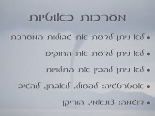 ‫כאוטיות‬ ‫מערכות‬
•‫המערכת‬ ‫גבולות‬ ‫את‬ ‫לדעת‬ ‫ניתן‬ ‫לא‬
•‫החוקים‬ ‫את‬ ‫לדעת‬ ‫ניתן‬ ‫לא‬
•‫התלויות‬ ‫את‬ ‫להבין‬ ‫ניתן‬ ‫לא‬
•‫להגיב‬ ,‫לאבחן‬ ,‫לפעול‬ :‫אסטרטגיה‬
•‫הוריקן‬ ,‫צונאמי‬ :‫דוגמה‬
 