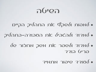 ‫השיטה‬
•‫הקיים‬ ‫התהליך‬ ‫את‬ ‫ולשקף‬ ‫למפות‬
•‫העבודה-בתהליך‬ ‫את‬ ‫ולהגביל‬ ‫למדוד‬
•‫של‬ ‫מחזור‬ ‫משך‬ ‫את‬ ‫ולשפר‬ ‫למדוד‬
‫בודד‬ ‫פריט‬
•‫מתמיד‬ ‫שיפור‬ ‫לעודד‬
 