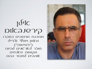 ‫אילן‬
‫קירשנבאום‬
‫בעברו‬ ‫מחשבים‬ ‫מתכנת‬
‫אג׳ייל‬ ‫ויועץ‬ ‫מאמן‬
(‫)״זמישות״‬
‫להיות‬ ‫לארגונים‬ ‫עוזר‬
‫שאנשים‬ ‫מקומות‬
‫בהם‬ ‫לעבוד‬ ‫אוהבים‬
 