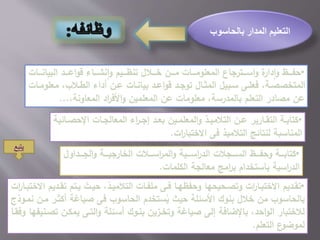 ‫بالحاس‬ ‫المدار‬ ‫التعليم‬‫وب‬
•‫وداا‬ ‫الواصتيدهمهوااصها‬‫االختتادات‬ ‫تقديم‬‫فد‬‫اتقديم‬ ‫حاهمدتامدت‬ ‫ملاداواالتتمممد‬‫الوا‬‫دات‬‫د‬‫االختتا‬
‫االتهاسصبا‬ ‫ستتي‬ُ‫ااتهاسصبامناتملاانصكاالألسئلةاهمتام‬‫ف‬‫يماغةاأكثدتامد‬‫ا‬ ‫نانمدص‬
‫ايماغةاصتتديمنااندصكاأسدئلةا‬ ‫الهيحاااإلضافةاإت‬‫ص‬‫تمتتااتاالت‬‫التتد‬‫ص‬‫ممكدناتيد‬‫نماوااصفقداا‬
‫عاالتتعل‬‫تمصضص‬.
•‫ددداوا‬‫د‬‫دددياالتامان‬‫د‬ ‫ال‬‫ص‬ ‫ا‬ ‫دددا‬‫د‬ ‫ن‬‫ة‬‫ال‬‫ص‬‫ا‬ ‫دددم‬‫د‬ ‫دددملاتن‬‫د‬‫دددنات‬‫د‬‫ددداوام‬‫د‬‫دددتتلاعاالتمعلصم‬‫د‬‫الس‬‫ص‬‫سا‬‫يالت‬‫ة‬‫ال‬‫ص‬‫ا‬ ‫ددد‬‫د‬‫ها‬
‫دمبحامعل‬‫د‬ ‫االت‬ ‫دناأيال‬‫د‬ ‫داوا‬‫د‬‫دياامان‬‫د‬ ‫ال‬‫ص‬ ‫ديا‬‫د‬‫دالاتصل‬‫د‬‫داملاالتمث‬‫د‬‫اس‬ ‫د‬‫د‬‫دةحافعل‬‫د‬‫التمتتيي‬‫داوا‬‫د‬‫صم‬
‫الياالتمعاصنةح‬‫الألفت‬‫ص‬‫ناالتمعلممنا‬ ‫اااتميتسةحامعلصماوا‬ ‫ناميايتاالتتعل‬...
•‫د‬‫د‬‫داواالإلهي‬‫د‬‫االتمعاتل‬ ‫ال‬‫دت‬‫د‬‫دياإل‬‫د‬‫دمنااع‬‫د‬‫التمعلم‬‫ص‬‫ا‬ ‫د‬‫د‬‫دناالتتممم‬‫د‬ ‫داتمتا‬‫د‬‫دةاالتتق‬‫د‬‫كتاا‬‫ائمةا‬
‫ا‬ ‫التمناساةاتنتائجاالتتممم‬‫ف‬‫الو‬‫الختتاات‬.
•‫ددديالصل‬‫د‬‫التل‬‫ص‬‫دددةا‬‫د‬‫دددمواالتتاتلم‬‫د‬‫الس‬‫التمت‬‫ص‬‫دددمةا‬‫د‬‫الس‬‫دددلمواالتيت‬‫د‬‫االتس‬ ‫ددد‬‫د‬‫دددةاصها‬‫د‬‫كتاا‬
‫المجامعاتلةاالتكلماو‬‫اات‬ ‫السمةاااستتيال‬‫التيت‬.
‫يتبع‬
 