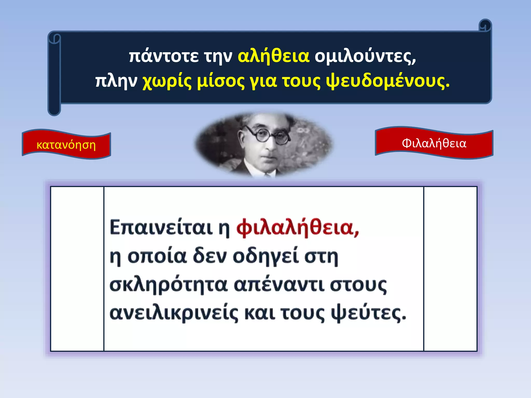 πάντοτε την αλήθεια ομιλούντες,
πλην χωρίς μίσος για τους ψευδομένους.
κατανόηση Φιλαλήθεια
 