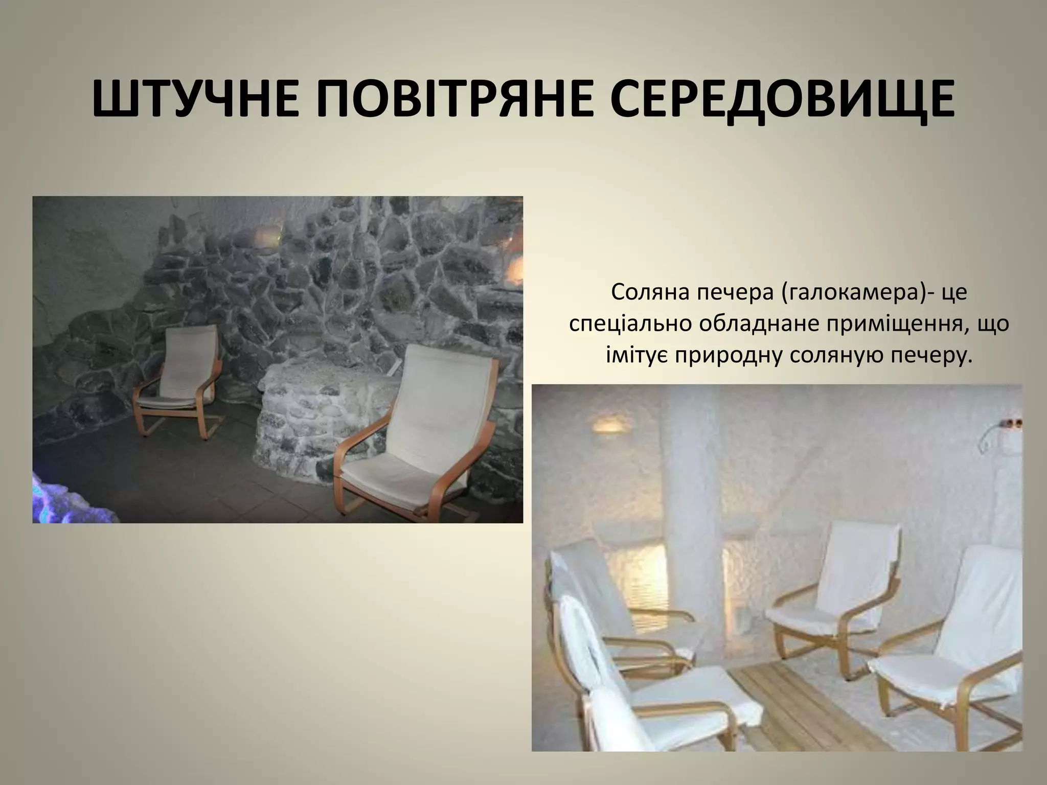ШТУЧНЕ ПОВІТРЯНЕ СЕРЕДОВИЩЕ
Соляна печера (галокамера)- це
спеціально обладнане приміщення, що
імітує природну соляную печеру.
 