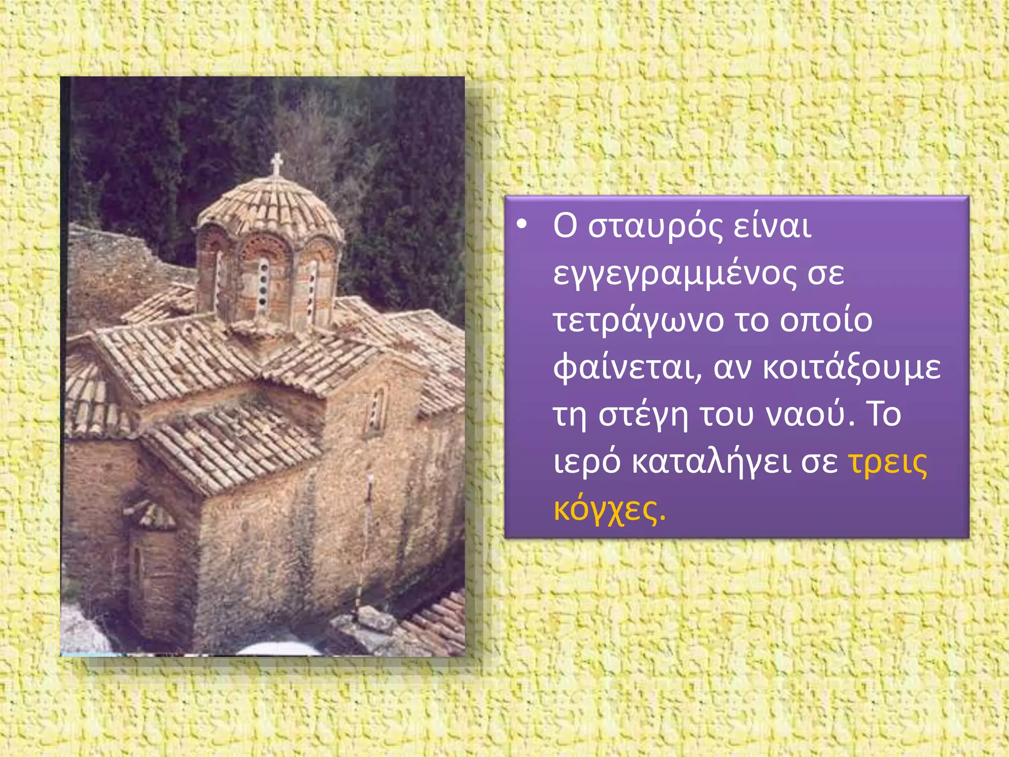 • Ο σταυρός είναι
εγγεγραμμένος σε
τετράγωνο το οποίο
φαίνεται, αν κοιτάξουμε
τη στέγη του ναού. Το
ιερό καταλήγει σε τρεις
κόγχες.
 