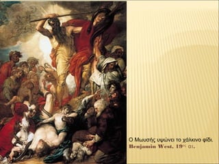 Ο Μωυσής υψώνει το χάλκινο φίδι.
Benjamin West, 19ος
.αι
 