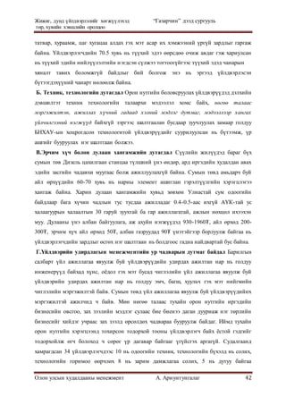 Жижиг, дунд үйлдвэрлэлийг хөгжүүлэхэд “Газарчин” дээд сургууль
төр, хувийн хэвшлийн оролцоо
Олон улсын худалдааны менежмент А. Ариунтунгалаг 42
татвар, хураамж, цаг хугацаа алдах гэх мэт асар их хэмжээний үргүй зардлыг гаргаж
байна. Үйлдвэрлэгчдийн 70.5 хувь нь түүхий эдээ өөрсдөө очиж авдаг гэж хариулсан
нь түүхий эдийн нийлүүлэлтийн нэгдсэн сүлжээ тогтоогүйгээс түүхий эдэд чанарын
хяналт тавих боломжгүй байдлыг бий болгож энэ нь эргээд үйлдвэрлэсэн
бүтээгдэхүүний чанарт нөлөөлж байна.
Б. Техник, технологийн дутагдал Орон нутгийн боловсруулах үйлдвэрүүдэд дэлхийн
дэвшилтэт техник технологийн талаархи мэдээлэл хомс байх, нөгөө талаас
мэргэжилтэн, ажиллах хүчний гадаад хэлний мэдлэг дутмаг, мэдээллээр хангах
үйлчилгээний нэгжүүд байхгүй зэргээс шалтгаалан бусдаар зуучлуулах замаар голдуу
БНХАУ-ын хоцрогдсон технологитой үйлдвэрүүдийг суурилуулсан нь бүтээмж, үр
ашгийг бууруулах нэг шалтгаан болжээ.
В.Эрчим хүч болон дулаан хангамжийн дутагдал Сүүлийн жилүүдэд бараг бүх
сумын төв Дизель цахилгаан станцаа түлшний үнэ өндөр, ард иргэдийн худалдан авах
эдийн засгийн чадавхи муугаас болж ажиллуулахгүй байна. Сумын төвд амьдарч буй
айл өрхүүдийн 60-70 хувь нь нарны элемент ашиглан гэрэлтүүлгийн хэрэгцээгээ
хангаж байна. Харин дулаан хангамжийн хувьд зөвхөн Улиастай сум одоогийн
байдлаар бага хүчин чадлын тус тусдаа ажилладаг 0.4-0.5-аас ихгүй АҮК-тай ус
халаагуурын халаалтын 30 гаруй зуухтай ба гар ажиллагатай, ажлын нөхцөл ихээхэн
муу. Дулааны үнэ албан байгуулага, аж ахуйн нэгжүүдэд 930-1960₮, айл өрхөд 200-
300₮, эрчим хүч айл өрхөд 50₮, албан газруудад 90₮ үнэтэйгээр борлуулж байгаа нь
үйлдвэрлэгчдийн зардлыг өсгөх нэг шалтгаан нь болдгоос гадна найдвартай бус байна.
Г.Үйлдвэрийн удирдлагын менежментийн ур чадварын дутмаг байдал Барилгын
салбарт үйл ажиллагаа явуулж буй үйлдвэрүүдийн удирдах ажилтан нар нь голдуу
инженерүүд байхад хүнс, оёдол гэх мэт бусад чиглэлийн үйл ажиллагаа явуулж буй
үйлдвэрийн удирдах ажилтан нар нь голдуу эмч, багш, хуульч гэх мэт нийгмийн
чиглэлийн мэргэжилтэй байв. Сумын төвд үйл ажиллагаа явуулж буй үйлдвэрүүдийнх
мэргэжилтэй ажилчид ч байв. Мөн нөгөө талаас тухайн орон нутгийн иргэдийн
бизнесийн овсгоо, зах зээлийн мэдлэг сулаас бие биенээ даган дууриаж нэг төрлийн
бизнесийг хийдэг учраас зах зээлд өрсөлдөх чадвараа бууруулж байдаг. Иймд тухайн
орон нутгийн хэрэгцээнд тохирсон тодорхой тооны үйлдвэрлэгч байх ёстой гэдгийг
тодорхойлж өгч болоход ч сөрөг үр дагавар байгааг үгүйсгэх аргагүй. Судалгаанд
хамрагдсан 34 үйлдвэрлэгчдээс 10 нь одоогийн техник, технологийн бүхэлд нь солих,
технологийн горимоо өөрчлөх 8 нь зарим дамжлагаа солих, 5 нь дутуу байгаа
 