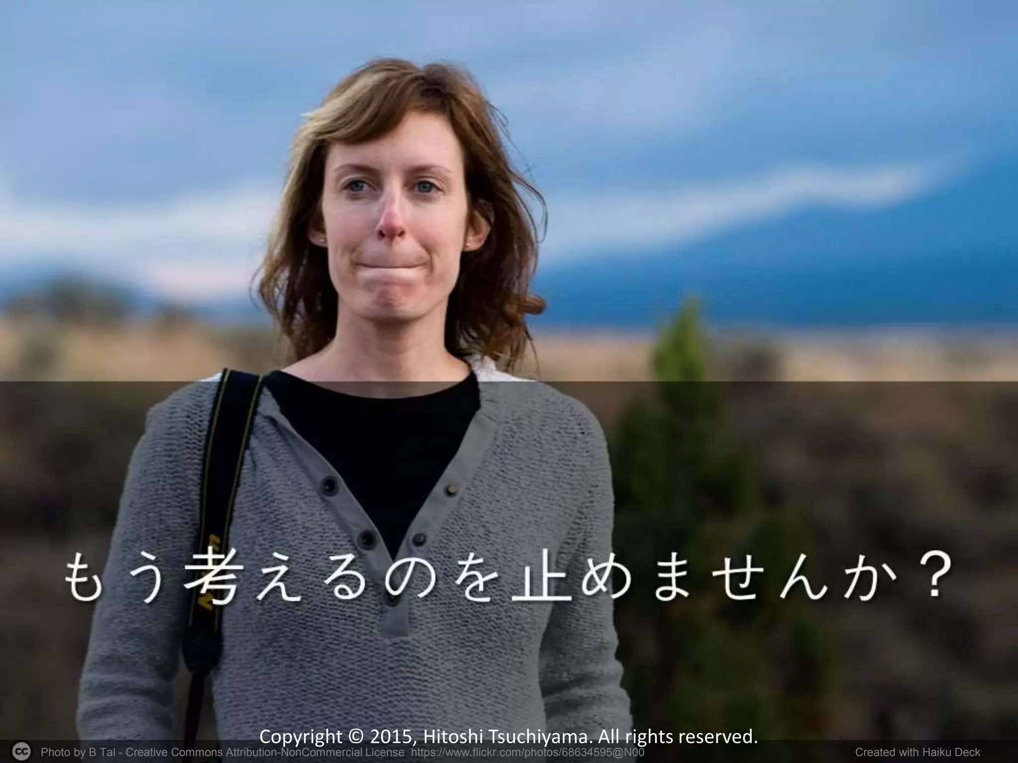 Photo by B Tal - Creative Commons Attribution-NonCommercial License https://www.flickr.com/photos/68634595@N00 Created with Haiku Deck
Copyright © 2015, Hitoshi Tsuchiyama. All rights reserved.
 