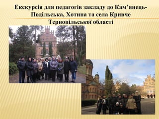 Екскурсія для педагогів закладу до Кам’янець-
Подільська, Хотина та села Кривче
Тернопільської області
 