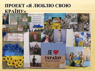 ПРОЕКТ «Я ЛЮБЛЮ СВОЮПРОЕКТ «Я ЛЮБЛЮ СВОЮ
КРАЇНУ»КРАЇНУ»
 