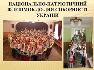 НАЦІОНАЛЬНО-ПАТРІОТИЧНИЙ
ФЛЕШМОБ ДО ДНЯ СОБОРНОСТІ
УКРАЇНИ
 