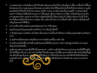 • การทดลองโดยการจับลิงชิมแปนซี ใส่ในห้องแล้วแขวนกล้วยไว้ในระดับที่สูงกว่าที่ลิง จะเอื้อมถึง ที่พื้นจะ
มีกล่องหลายใบวางอยู่ ตอนแรกลิงจะพยายามหยิบกล้วยให้ได้แต่หยิบไม่ถึงลิงจึงไปยกกล่องมาวางแล้ว
ลองหยิบอีกก็ยังไม่ถึง ลิงก็ไปยกกล่องมาต่ออีก จนสามารถหยิบกล้วยที่แขวนอยู่ได้ การทดลองอันนี้
แสดงว่า ลิงชิมแปนซีมีพฤติกรรมแบบการใช้เหตุผล เนื่องจากลิงสามารถใช้ความสัมพันธ์ของกล่องกับ
ความสูงของกล้วย และสามารถ ดึงความสัมพันธ์อันนี้มาใช้ประโยชน์ ทาให้หยิบกล้วยมากินได้ ยิ่งถ้า
พวกลิงชิมแฟนชีเคยมีประสบการณ์อย่างนี้มาแล้วจะยิ่งเป็นการง่ายขึ้นเข้าไปอีก เนื่องจากลิงมีสมองที่
เจริญดีและจดจาได้ดีด้วย
• ตารางเปรียบเทียบพฤติกรรมลองผิดลองถูกกับการใช้เหตุผล
• สรุปลักษณะสาคัญของพฤติกรรมที่เกิดจากการเรียนรู้ ได้ดังนี้
• 1. ต้องมีประสบการณ์เข้ามาเกี่ยวข้อง ซึ่งประสบการณ์นี้จะทาให้เกิดการเปลี่ยนแปลงพฤติกรรมได้อย่าง
ถาวร
• 2. พฤติกรรมที่แสดงออกจะซับซ้อนมากกว่าพฤติกรรมที่มีมาแต่กาเนิด
• 3. พฤติกรรมที่เกิดขึ้นจะเกิดขึ้นกับสัตว์แต่ละตัวที่ได้รับประสบการณ์การเรียนรู้และไม่มีการถ่ายทอด
พันธุกรรมไปยังตัวอื่น
• พฤติกรรมแต่ละแบบของสิ่งมีชีวิตที่แสดงออกมา จะมีความสัมพันธ์กับระบบประสาท ของสิ่งมีชีวิตชนิด
นั้น สิ่งมีชีวิตระดับแรกๆ เช่น พวกโพรทีสต์ มีพฤติกรรมแบบไคนีซิส และแทกซิสเท่านั้น ส่วนในสัตว์ชั้นสูง
เช่น สัตว์เลี้ยงลูกด้วยนม จะพฤติกรรมที่ซับซ้อนกว่า มีทั้งพฤติกรรมประเภทรีเฟล็กซ์ รีเฟล็กซ์ต่อเนื่อง
และพฤติกรรมการเรียนรู้ ซึ่งเป็นพฤติกรรมชั้นสูง ความสัมพันธ์ระหว่างพฤติกรรม และระบบประสาท
ดังนี้
 