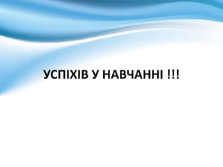 УСПІХІВ У НАВЧАННІ !!!
 