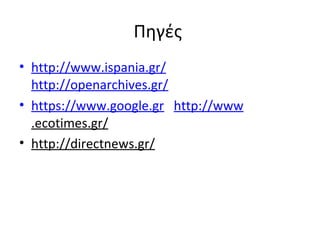 Πηγές
• http://www.ispania.gr/
http://openarchives.gr/
• https://www.google.gr http://www
.ecotimes.gr/
• http://directnews.gr/
 