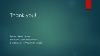Thank you!
Twitter : @kani_master
Facebook : Labiblais Rahman
E-mail : cera14199@g.nihon-u.ac.jp
 