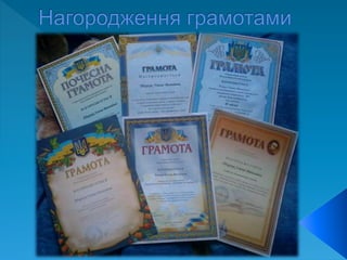 2008р. – грамота НВО№9 з нагоди Дня
працівника освіти
2009р., 2010р.,2011р.- грамоти Управління
освіти Хмельницької міської ради з нагоди
Дня працівника освіти та Міжнародного
жіночого дня 8-го березня
2010р. – грамота Управління освіти
Хмельницької міської ради за II місце у
міському екологічному конкурсі “Здорова
планета, здоровий ти”
 