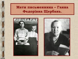 Мати письменника – Ганна
Федорівна Щербань.
 