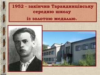 1952 - закінчив Тарандинцівську
середню школу
із золотою медаллю.
 